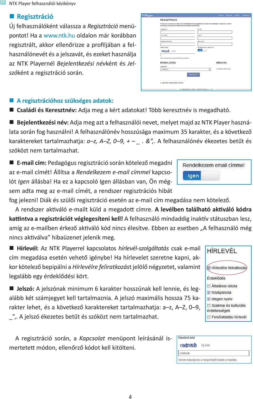 A regisztrációhoz szükséges adatok: Családi és Keresztnév: Adja meg a kért adatokat! Több keresztnév is megadható.