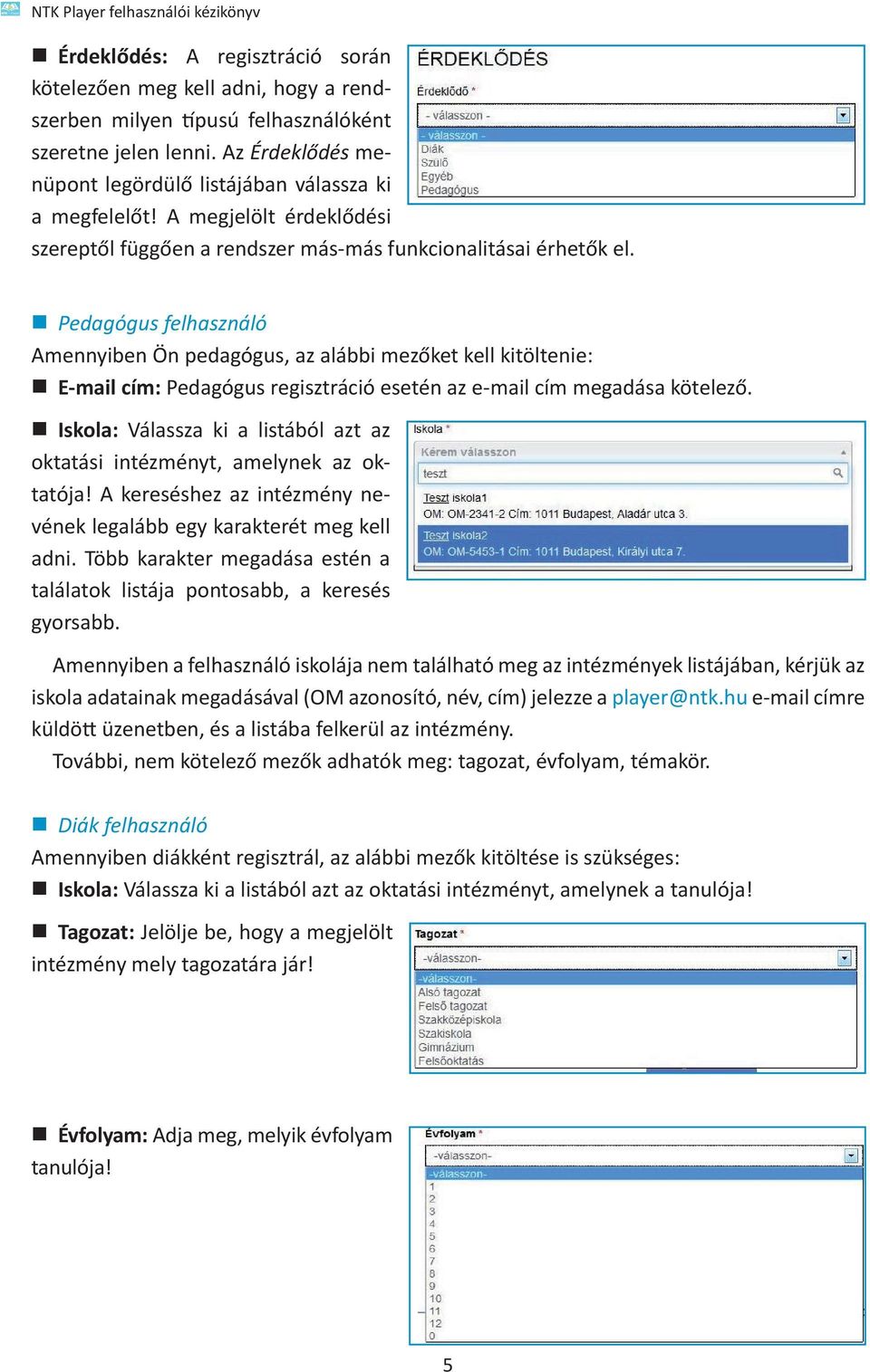 Pedagógus felhasználó Amennyiben Ön pedagógus, az alábbi mezőket kell kitöltenie: E-mail cím: Pedagógus regisztráció esetén az e-mail cím megadása kötelező.