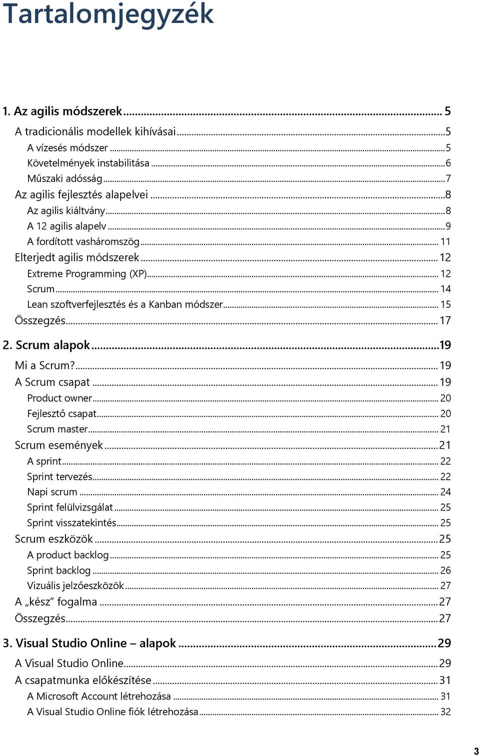 .. 14 Lean szoftverfejlesztés és a Kanban módszer... 15 Összegzés... 17 2. Scrum alapok... 19 Mi a Scrum?... 19 A Scrum csapat... 19 Product owner... 20 Fejlesztő csapat... 20 Scrum master.