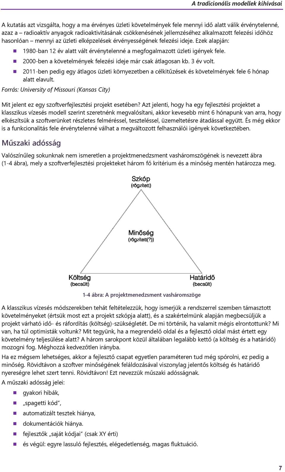 Ezek alapján: 1980-ban 12 év alatt vált érvénytelenné a megfogalmazott üzleti igények fele. 2000-ben a követelmények felezési ideje már csak átlagosan kb. 3 év volt.