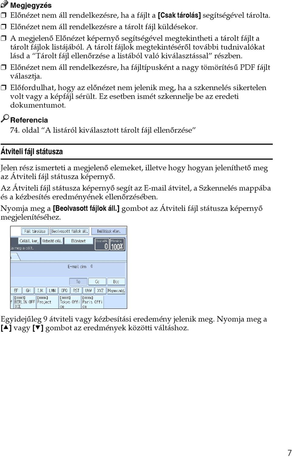 A tárolt fájlok megtekintésérõl további tudnivalókat lásd a Tárolt fájl ellenõrzése a listából való kiválasztással részben.