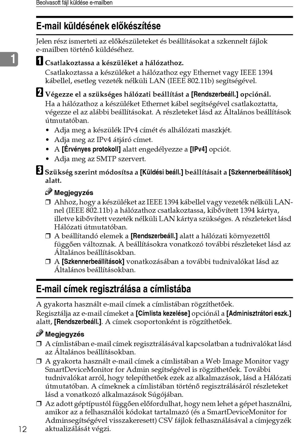 B Végezze el a szükséges hálózati beállítást a [Rendszerbeáll.] opciónál. Ha a hálózathoz a készüléket Ethernet kábel segítségével csatlakoztatta, végezze el az alábbi beállításokat.