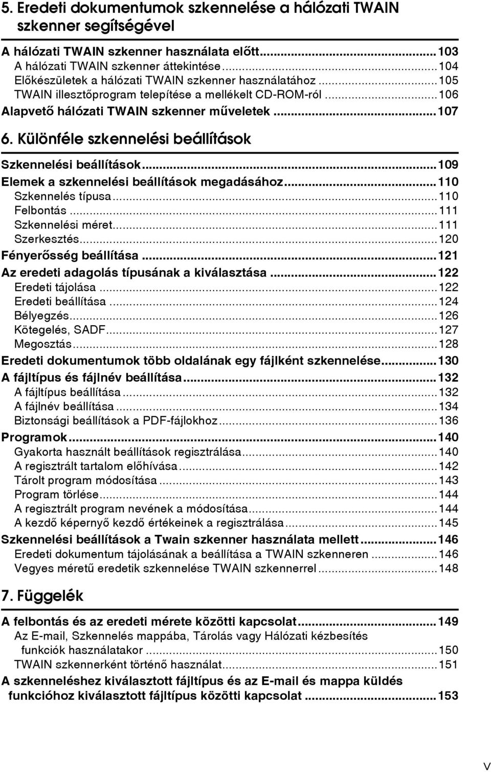 Különféle szkennelési beállítások Szkennelési beállítások...109 Elemek a szkennelési beállítások megadásához...110 Szkennelés típusa...110 Felbontás...111 Szkennelési méret...111 Szerkesztés.