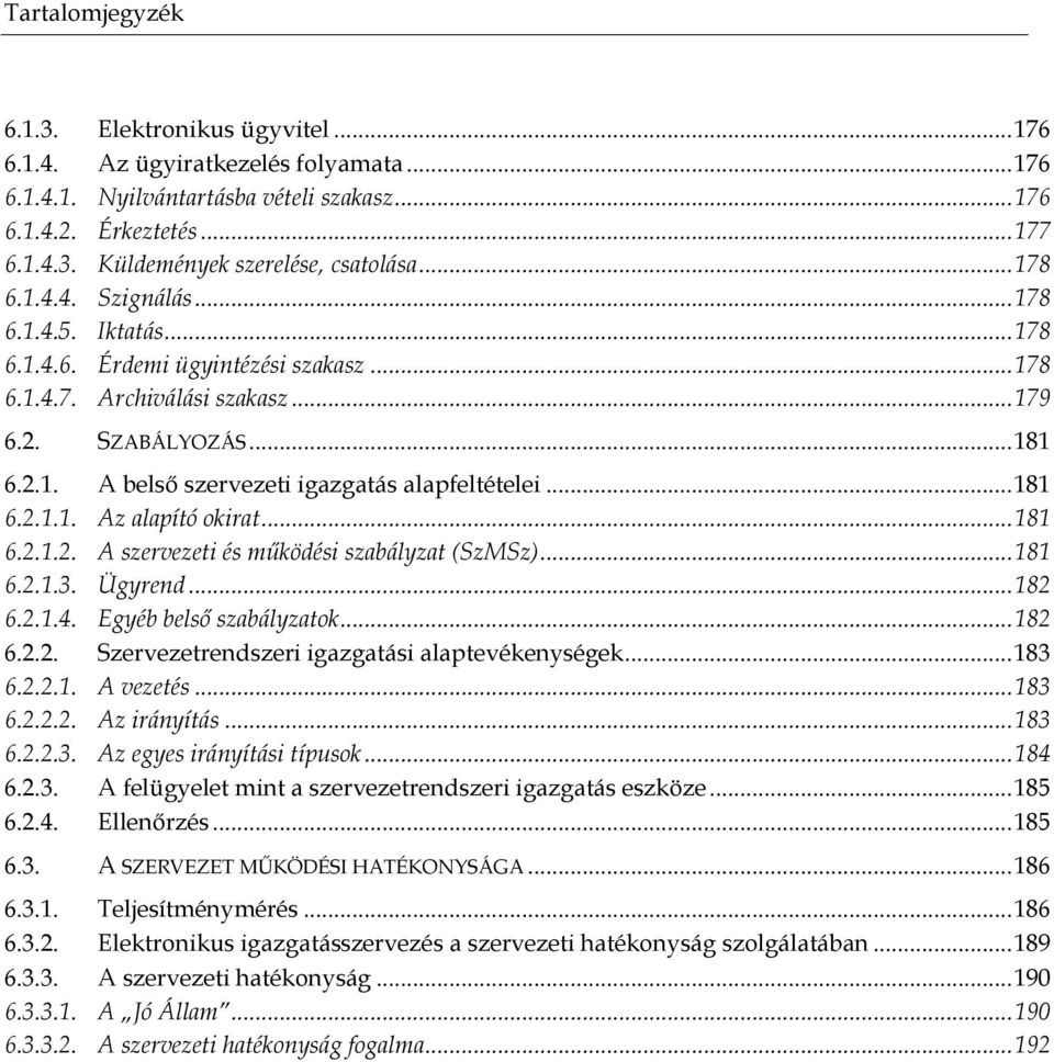 .. 181 6.2.1.1. Az alapító okirat... 181 6.2.1.2. A szervezeti és működési szabályzat (SzMSz)... 181 6.2.1.3. Ügyrend... 182 6.2.1.4. Egyéb belső szabályzatok... 182 6.2.2. Szervezetrendszeri igazgatási alaptevékenységek.