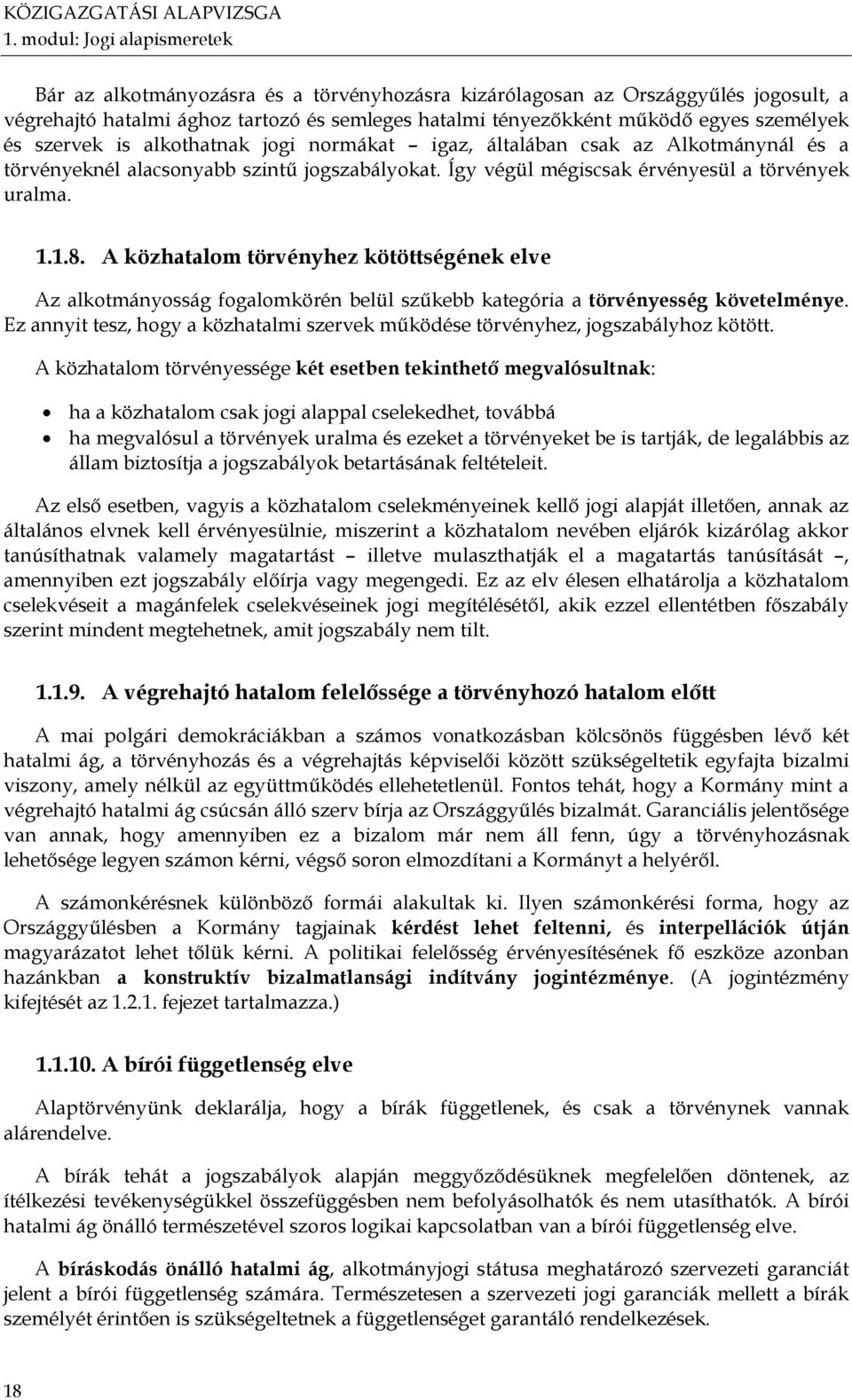 A közhatalom törvényhez kötöttségének elve Az alkotmányosság fogalomkörén belül szűkebb kategória a törvényesség követelménye.