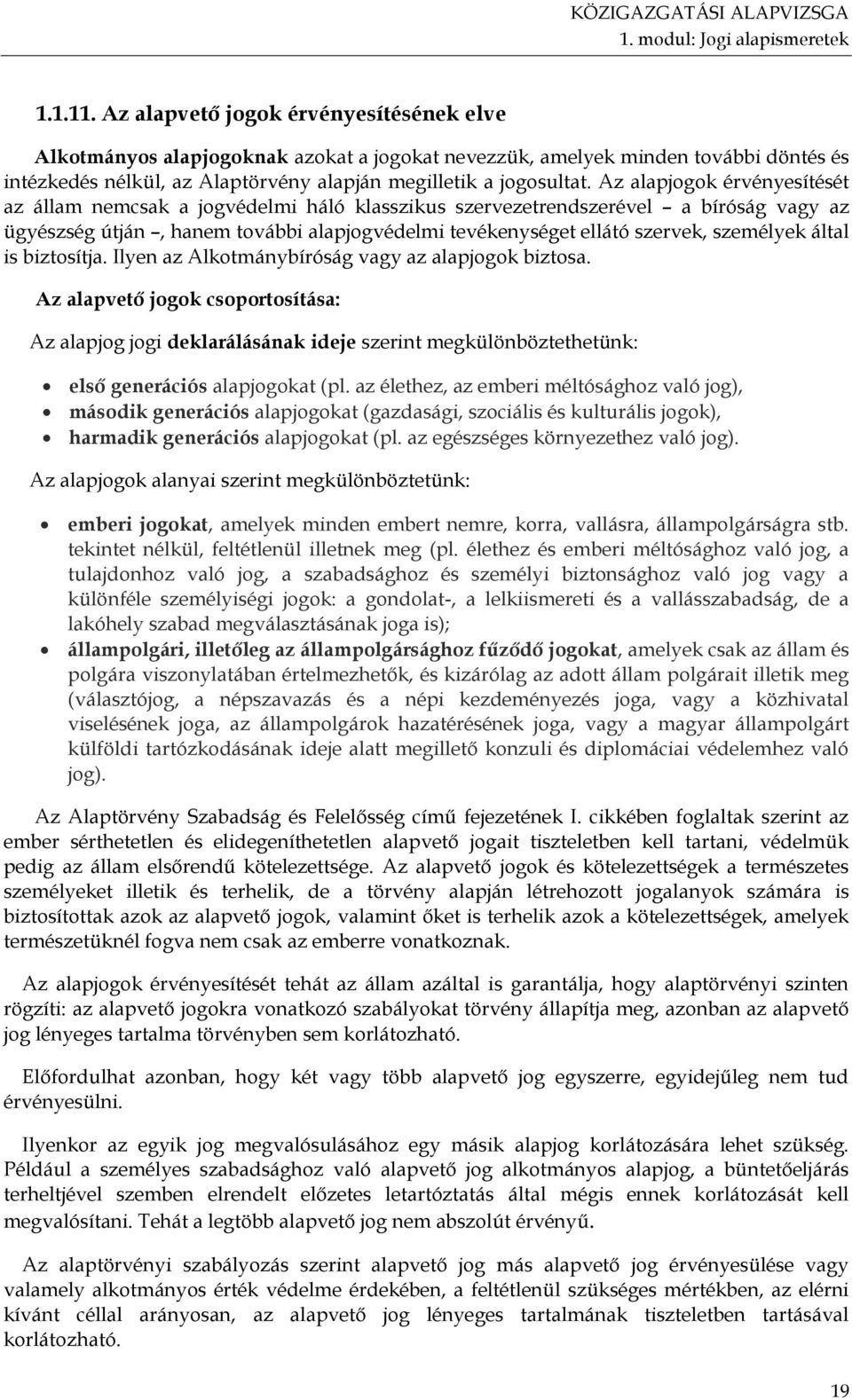 Az alapjogok érvényesítését az állam nemcsak a jogvédelmi háló klasszikus szervezetrendszerével a bíróság vagy az ügyészség útján, hanem további alapjogvédelmi tevékenységet ellátó szervek, személyek