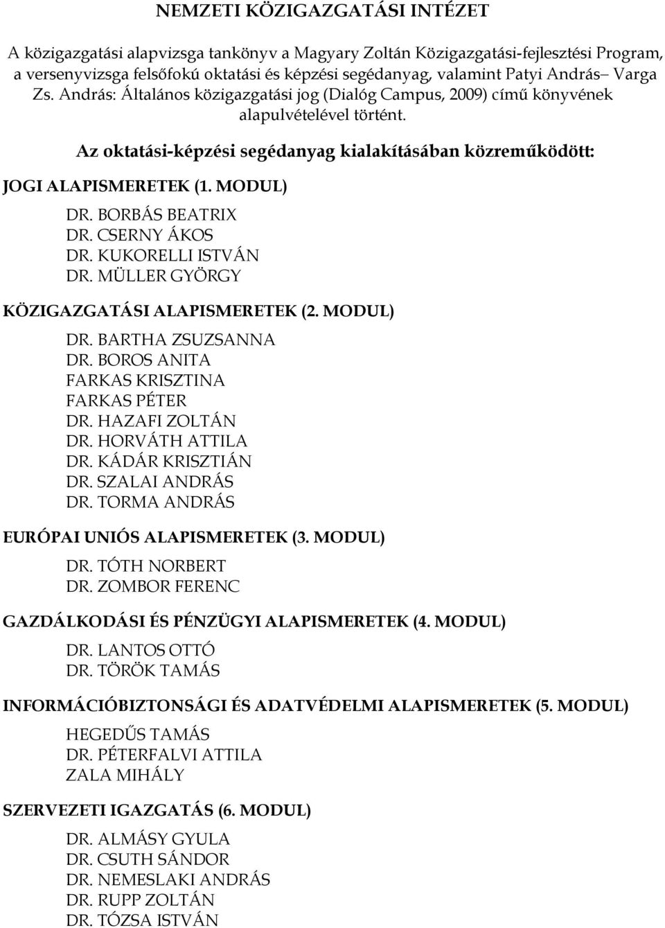 MODUL) DR. BORBÁS BEATRIX DR. CSERNY ÁKOS DR. KUKORELLI ISTVÁN DR. MÜLLER GYÖRGY KÖZIGAZGATÁSI ALAPISMERETEK (2. MODUL) DR. BARTHA ZSUZSANNA DR. BOROS ANITA FARKAS KRISZTINA FARKAS PÉTER DR.