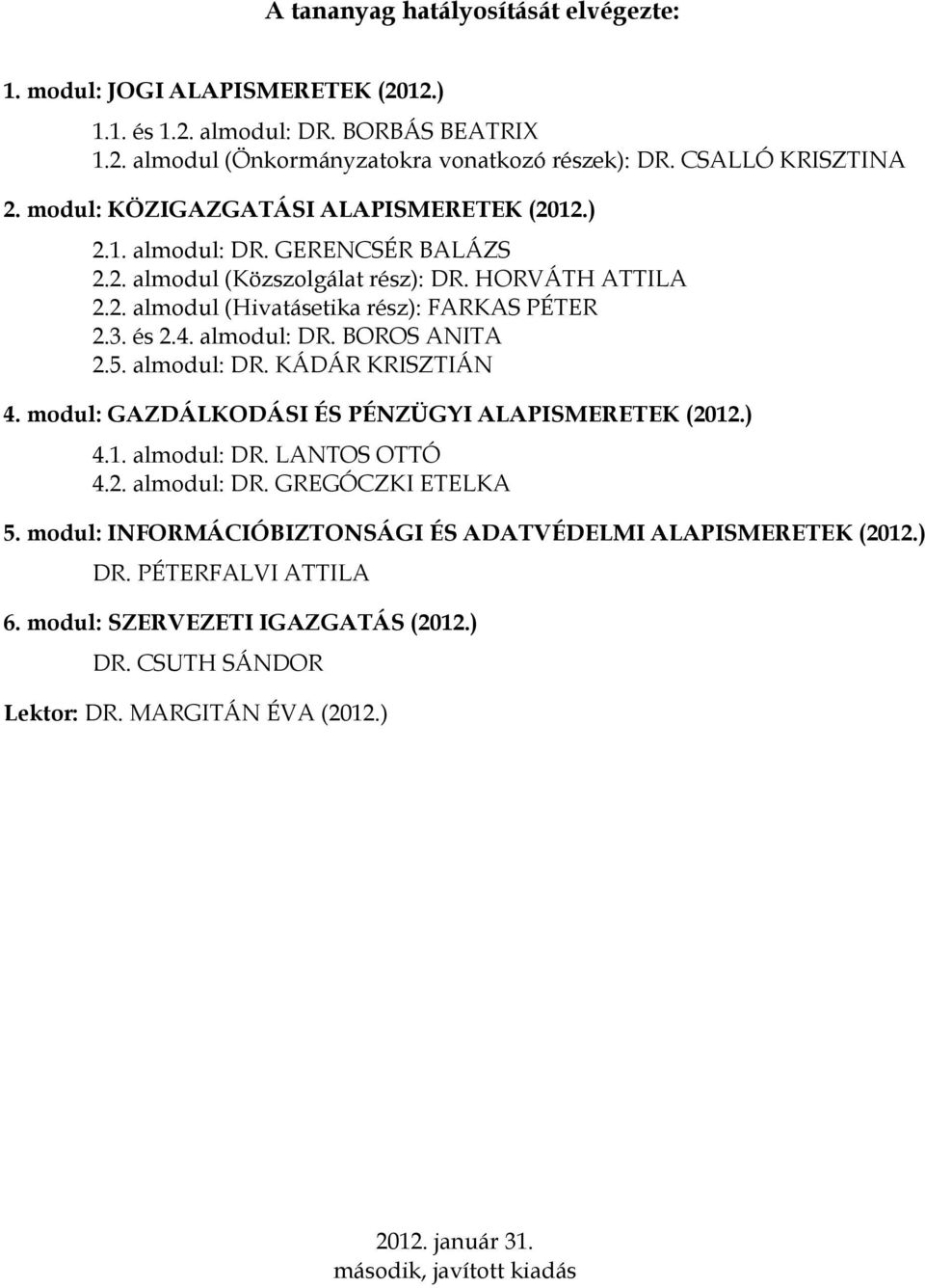 almodul: DR. BOROS ANITA 2.5. almodul: DR. KÁDÁR KRISZTIÁN 4. modul: GAZDÁLKODÁSI ÉS PÉNZÜGYI ALAPISMERETEK (2012.) 4.1. almodul: DR. LANTOS OTTÓ 4.2. almodul: DR. GREGÓCZKI ETELKA 5.