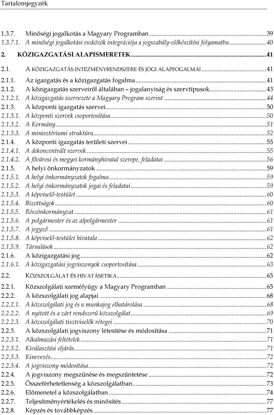 .. 43 2.1.2.1. A közigazgatás szervezete a Magyary Program szerint... 44 2.1.3. A központi igazgatás szervei... 50 2.1.3.1. A központi szervek csoportosítása... 50 2.1.3.2. A Kormány... 51 2.1.3.3. A minisztériumi struktúra.