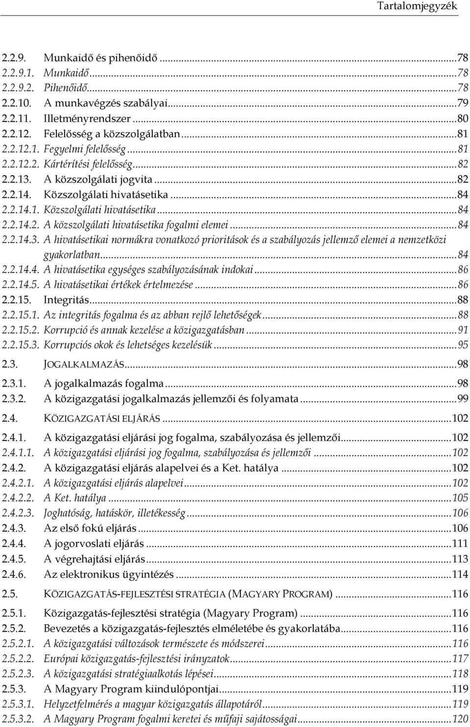 .. 84 2.2.14.3. A hivatásetikai normákra vonatkozó prioritások és a szabályozás jellemző elemei a nemzetközi gyakorlatban... 84 2.2.14.4. A hivatásetika egységes szabályozásának indokai... 86 2.2.14.5.