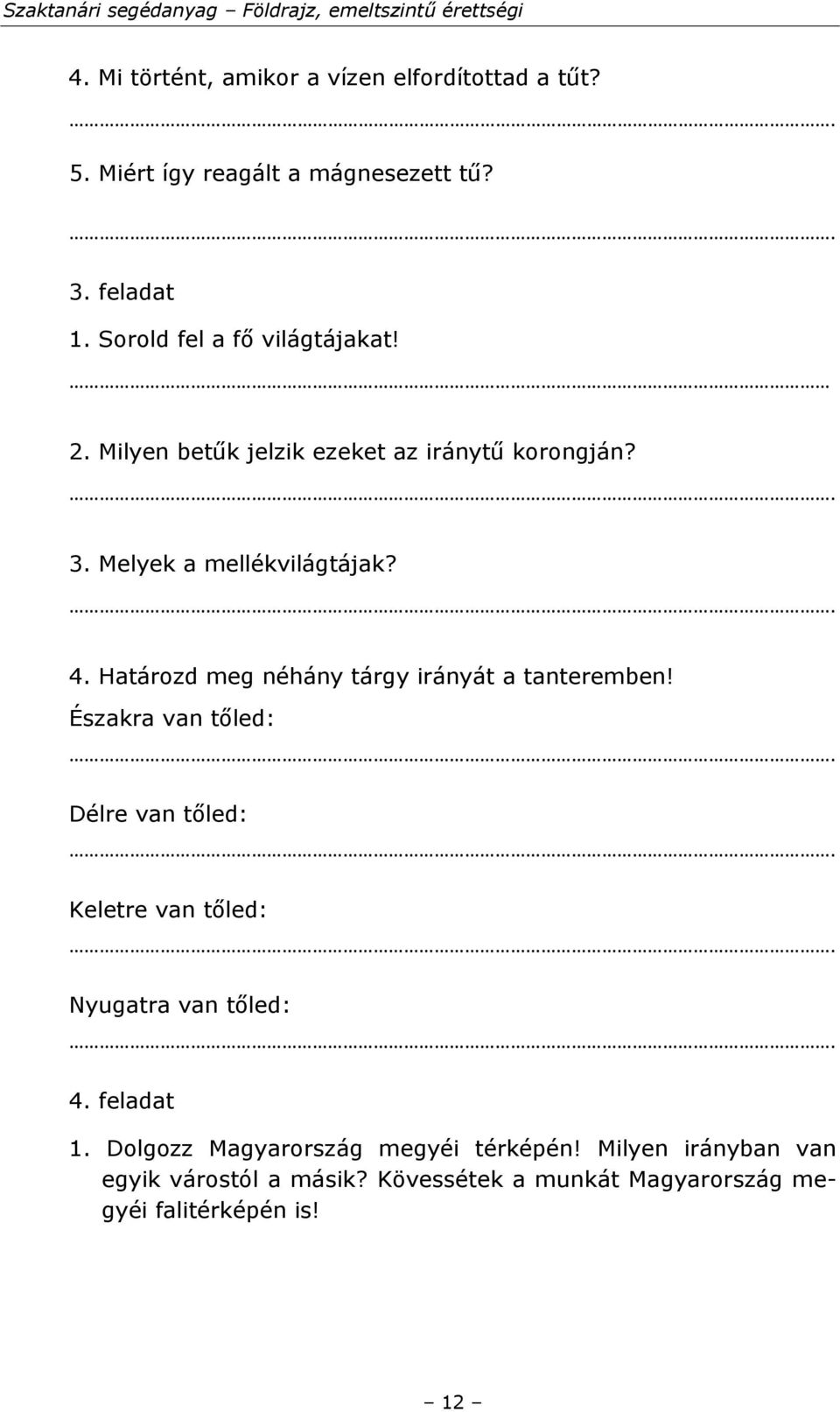 . 4. Határozd meg néhány tárgy irányát a tanteremben! Északra van tőled:. Délre van tőled:. Keletre van tőled:. Nyugatra van tőled:. 4. feladat 1.