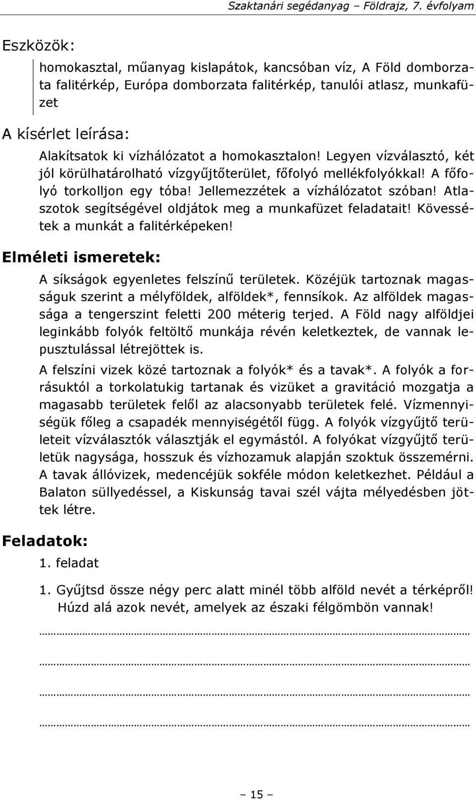 vízhálózatot a homokasztalon! Legyen vízválasztó, két jól körülhatárolható vízgyűjtőterület, főfolyó mellékfolyókkal! A főfolyó torkolljon egy tóba! Jellemezzétek a vízhálózatot szóban!