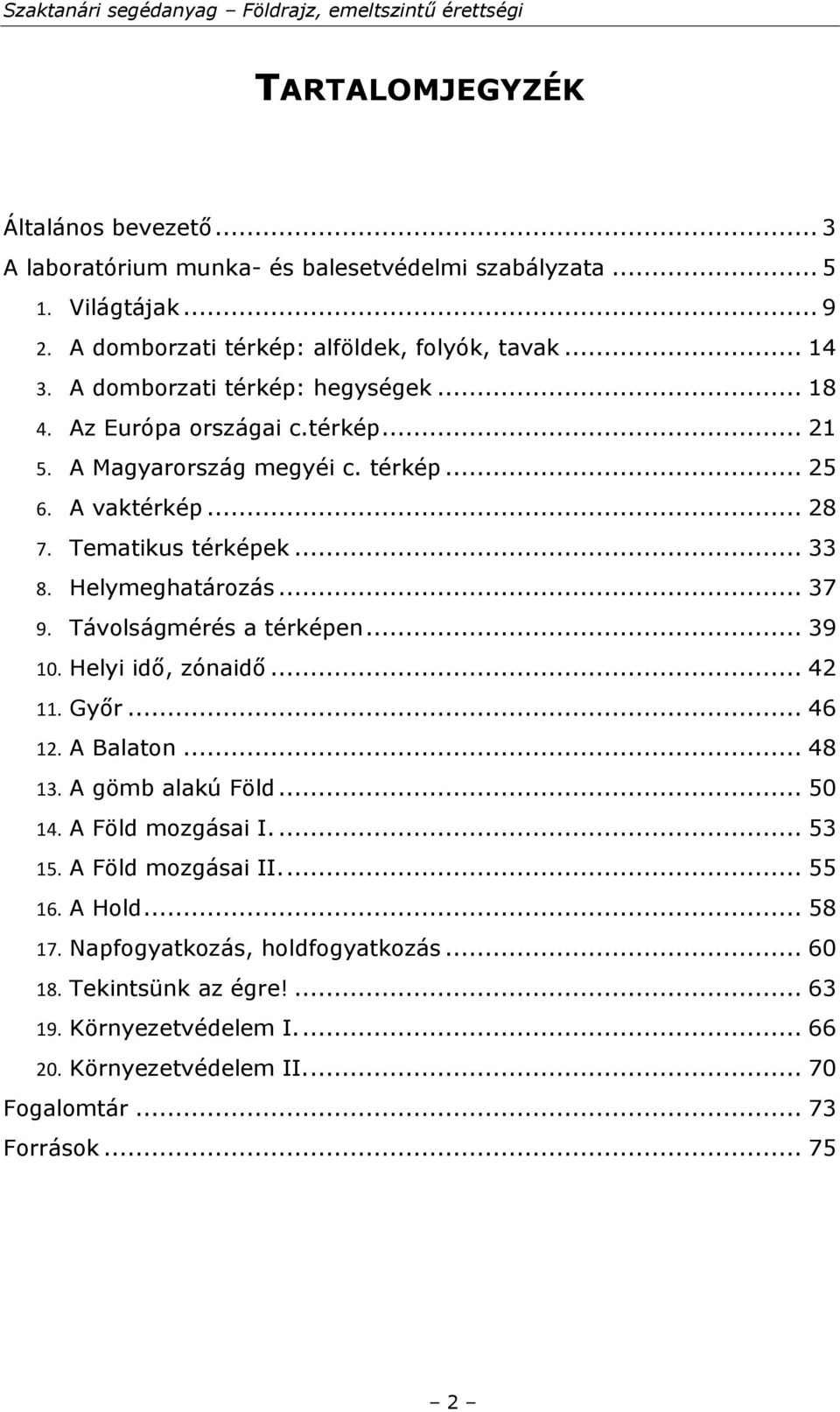 Tematikus térképek... 33 8. Helymeghatározás... 37 9. Távolságmérés a térképen... 39 10. Helyi idő, zónaidő... 42 11. Győr... 46 12. A Balaton... 48 13. A gömb alakú Föld... 50 14.