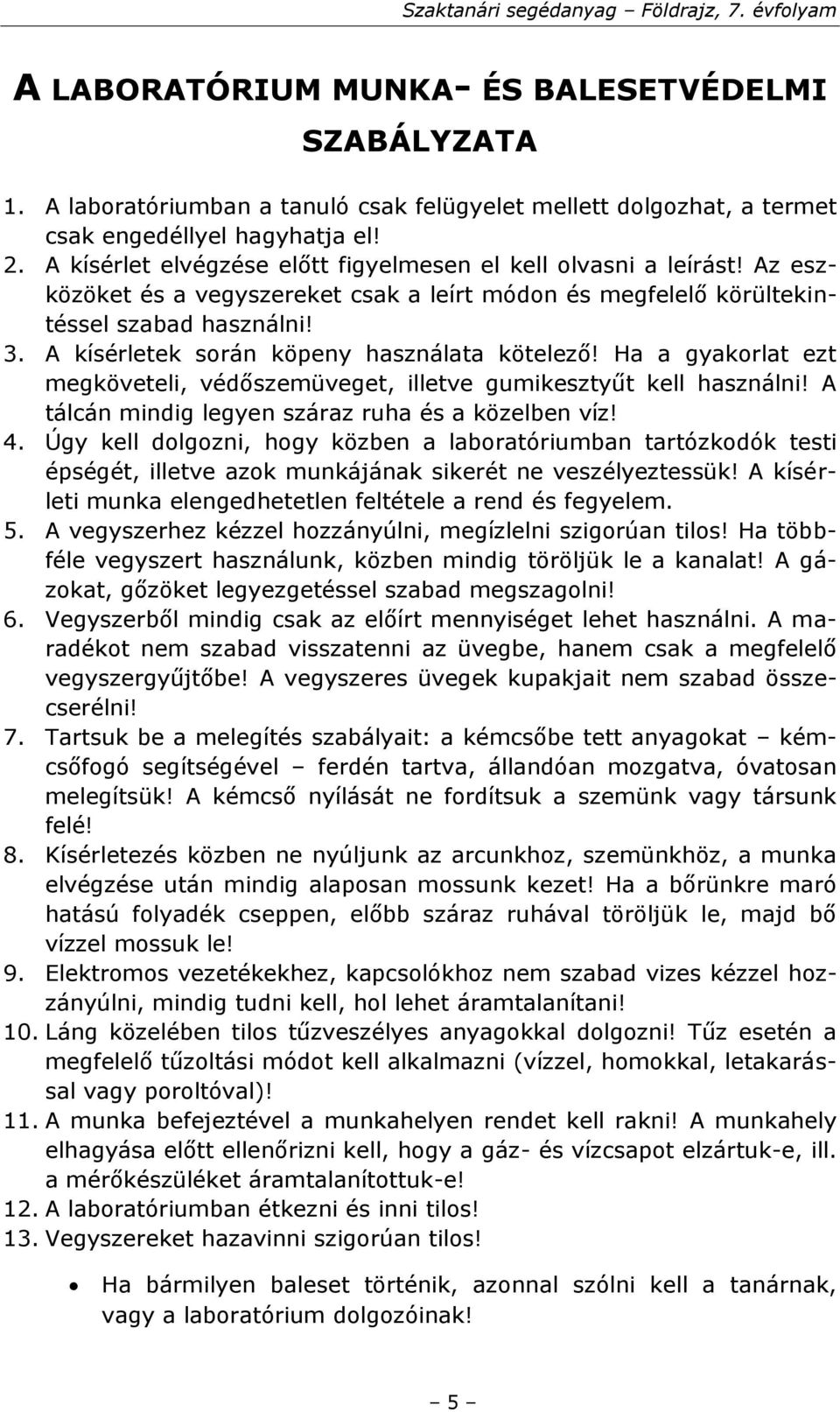 A kísérletek során köpeny használata kötelező! Ha a gyakorlat ezt megköveteli, védőszemüveget, illetve gumikesztyűt kell használni! A tálcán mindig legyen száraz ruha és a közelben víz! 4.