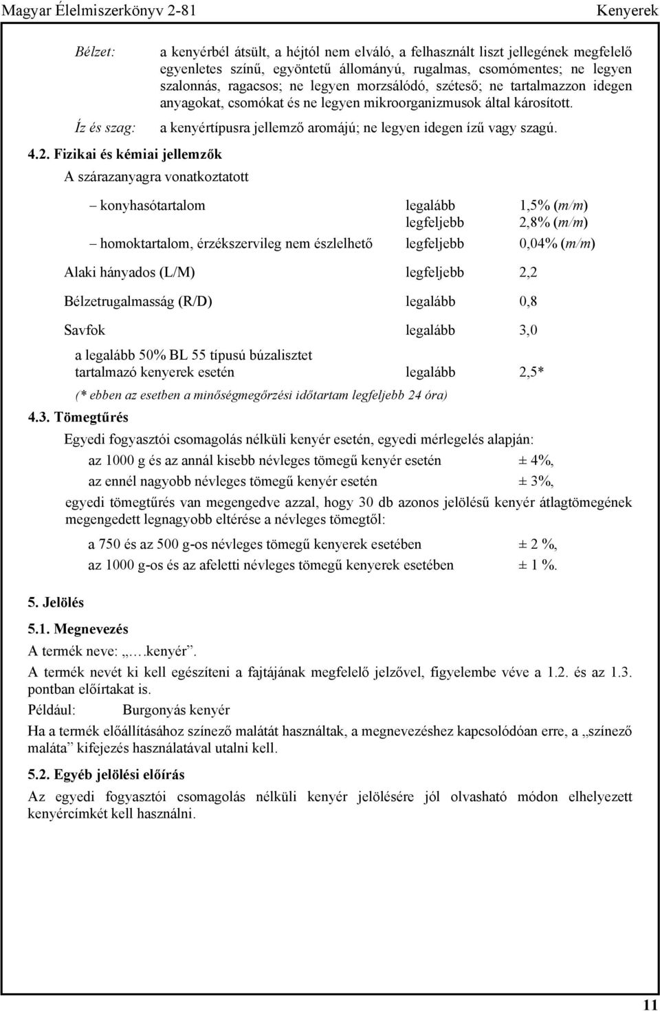 Fizikai és kémiai jellemzők A szárazanyagra vonatkoztatott a kenyérbél átsült, a héjtól nem elváló, a felhasznált liszt jellegének megfelelő egyenletes színű, egyöntetű állományú, rugalmas,