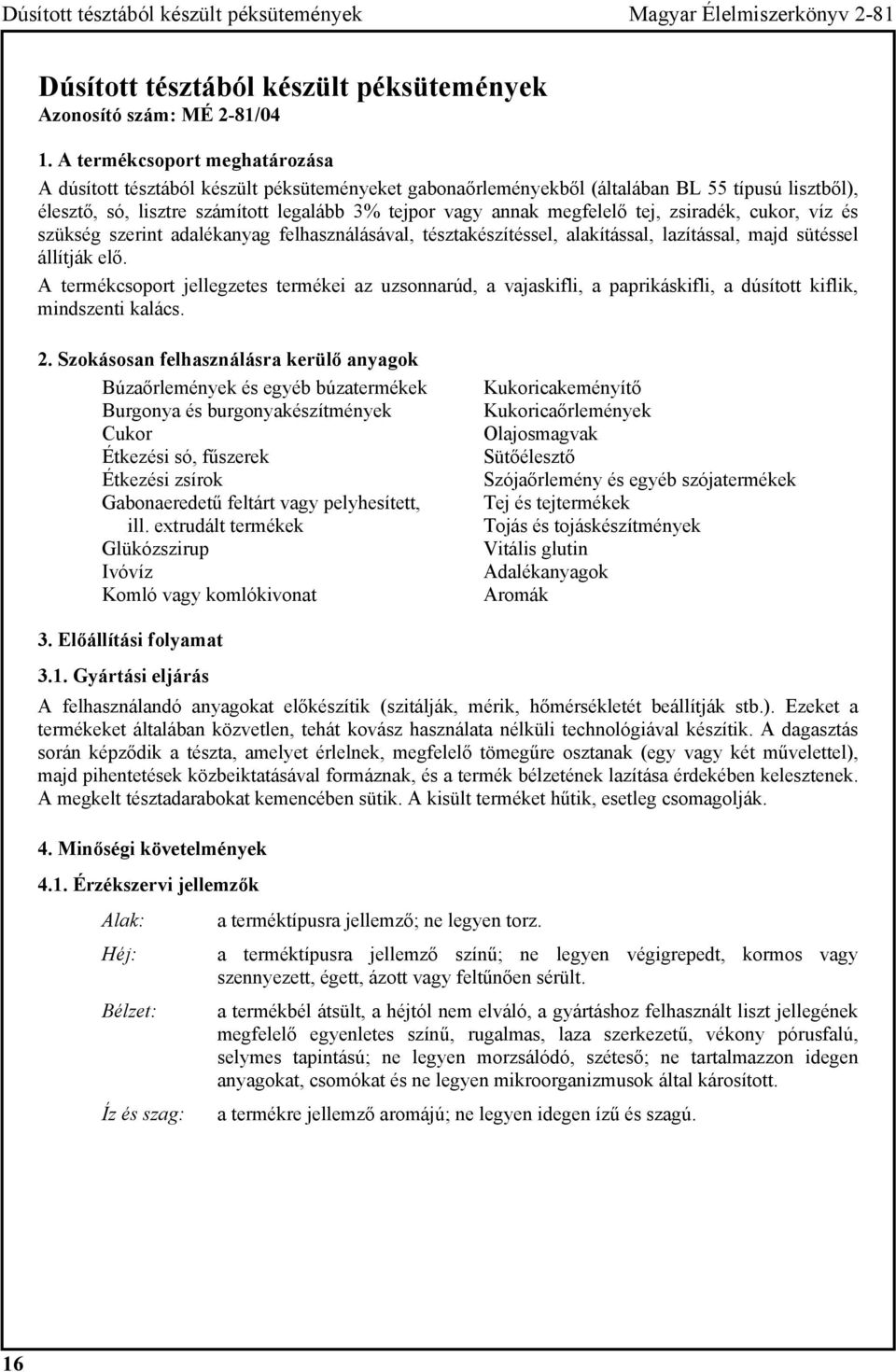 megfelelő tej, zsiradék, cukor, víz és szükség szerint adalékanyag felhasználásával, tésztakészítéssel, alakítással, lazítással, majd sütéssel állítják elő.