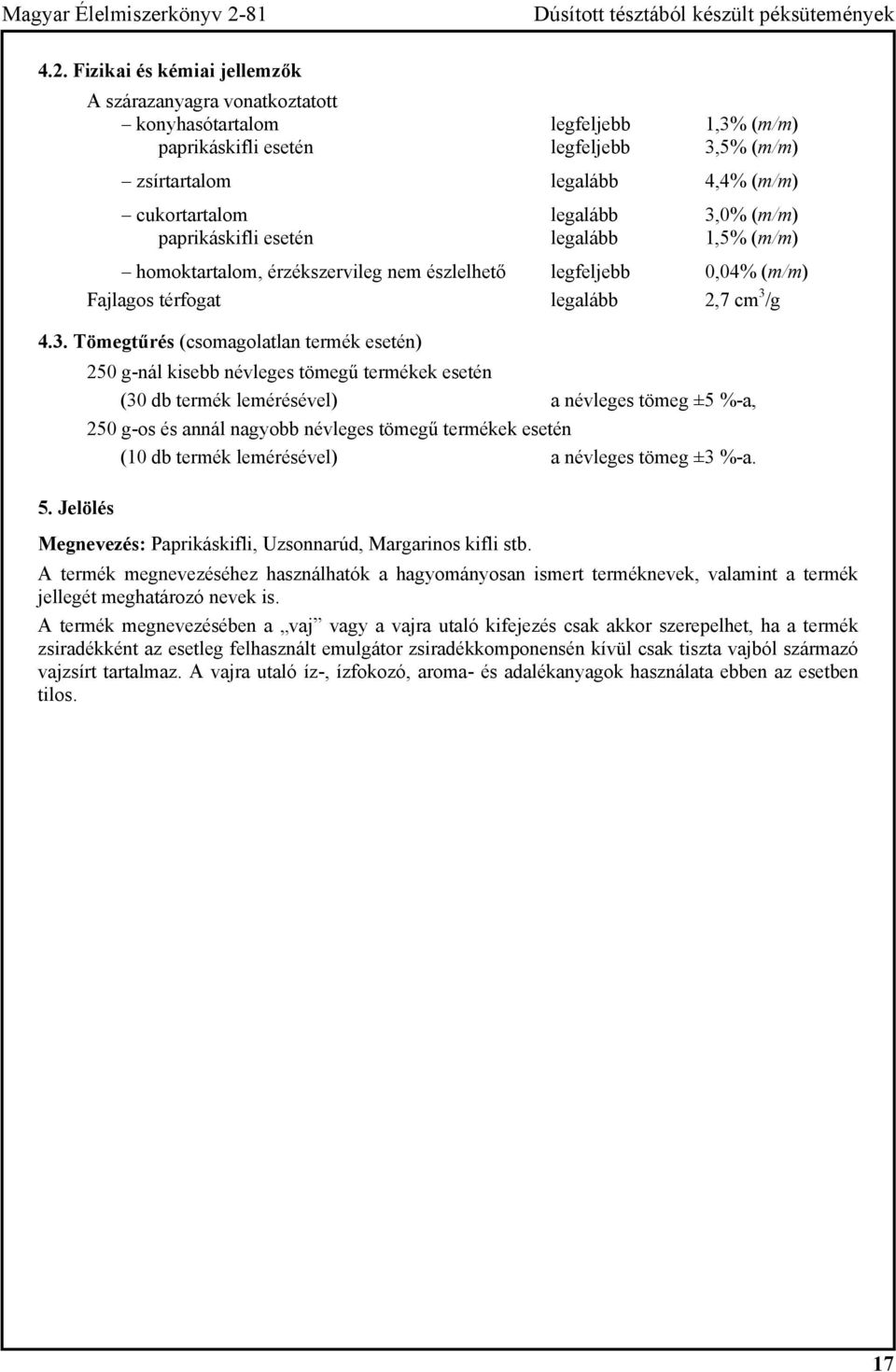 Fizikai és kémiai jellemzők A szárazanyagra vonatkoztatott konyhasótartalom legfeljebb 1,3% (m/m) paprikáskifli esetén legfeljebb 3,5% (m/m) zsírtartalom legalább 4,4% (m/m) cukortartalom legalább