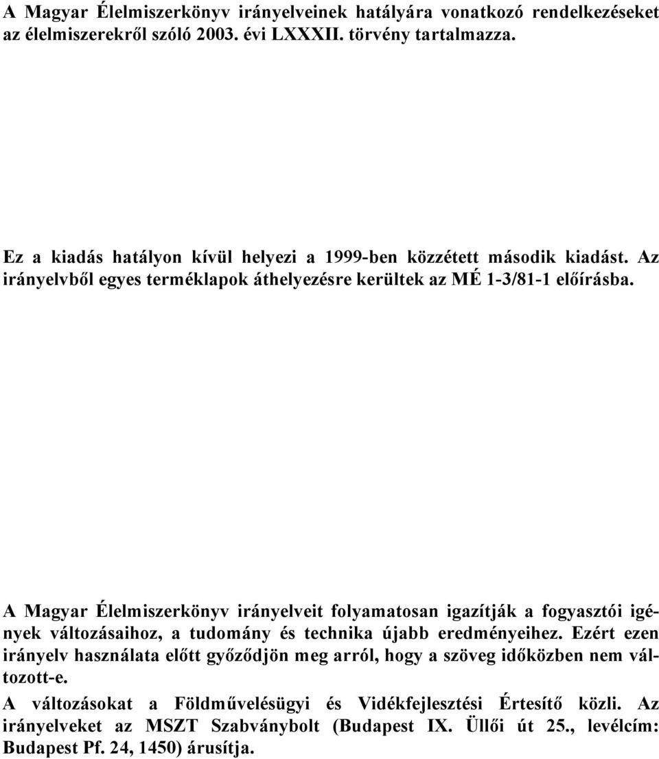 A Magyar Élelmiszerkönyv irányelveit folyamatosan igazítják a fogyasztói igények változásaihoz, a tudomány és technika újabb eredményeihez.