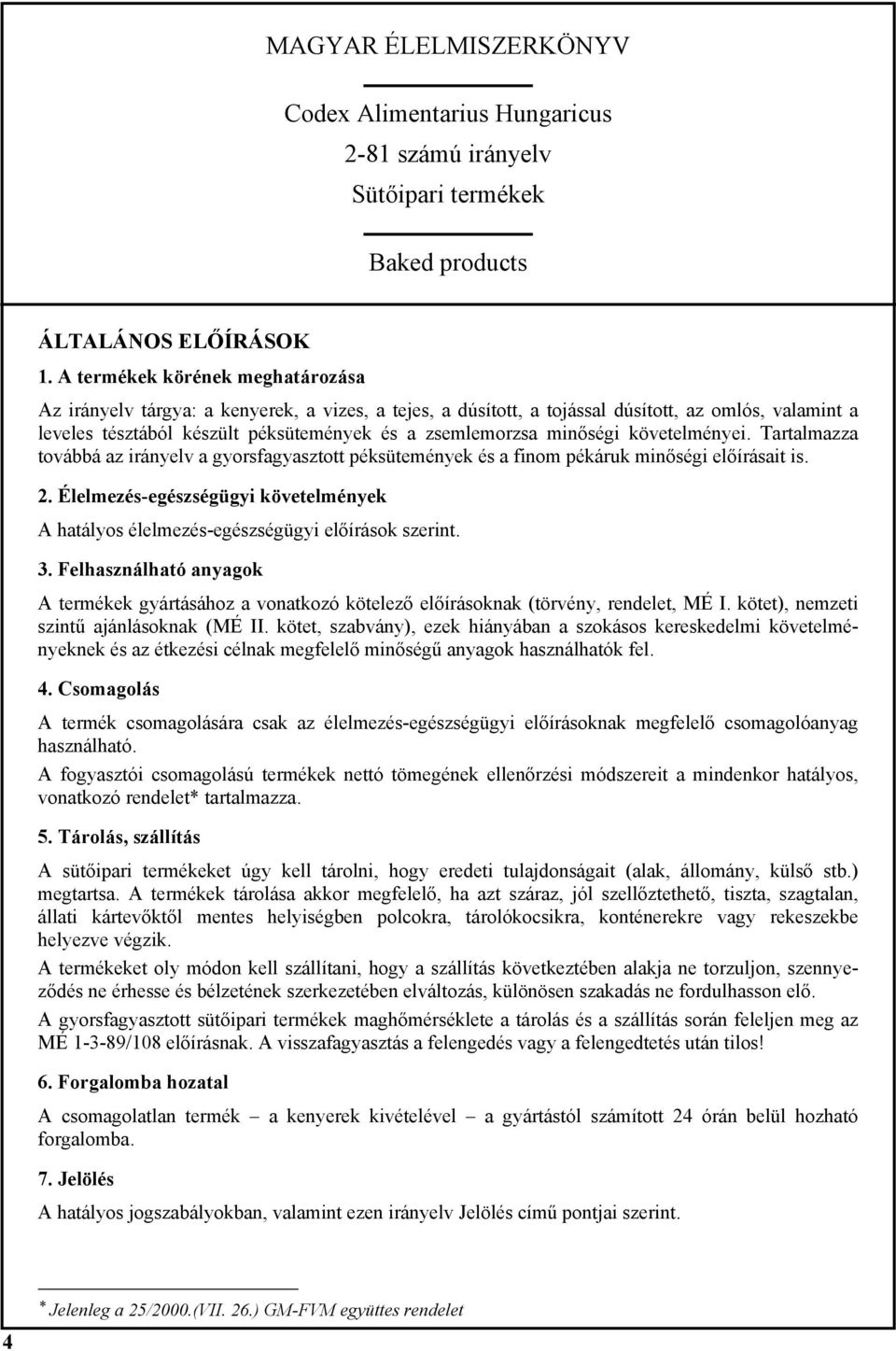 minőségi követelményei. Tartalmazza továbbá az irányelv a gyorsfagyasztott péksütemények és a finom pékáruk minőségi előírásait is. 2.