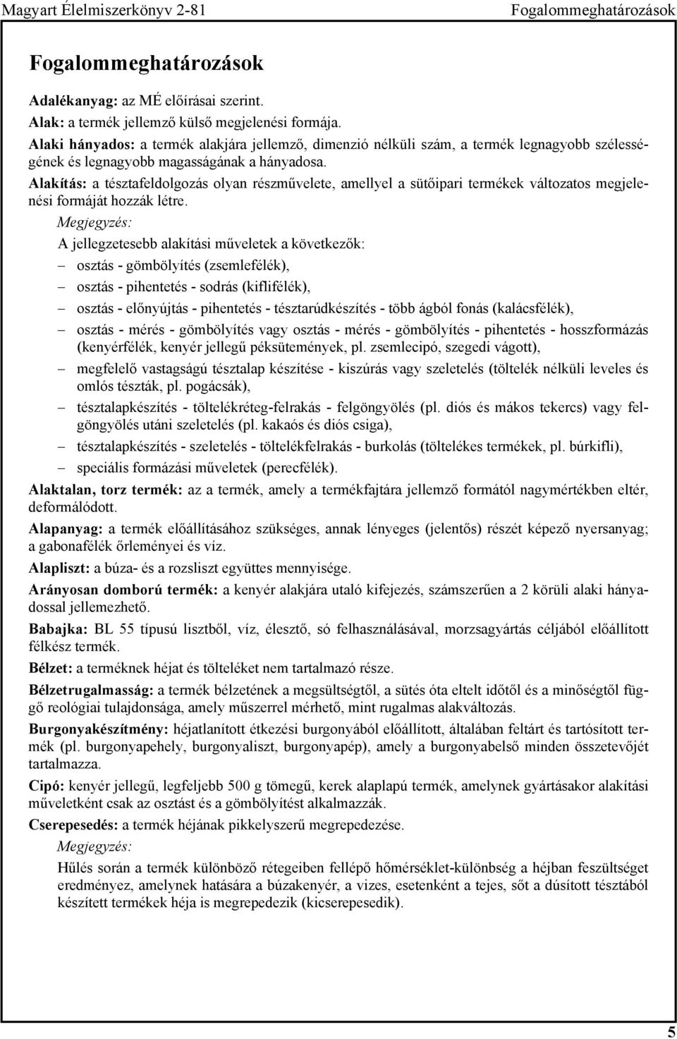 Alakítás: a tésztafeldolgozás olyan részművelete, amellyel a sütőipari termékek változatos megjelenési formáját hozzák létre.