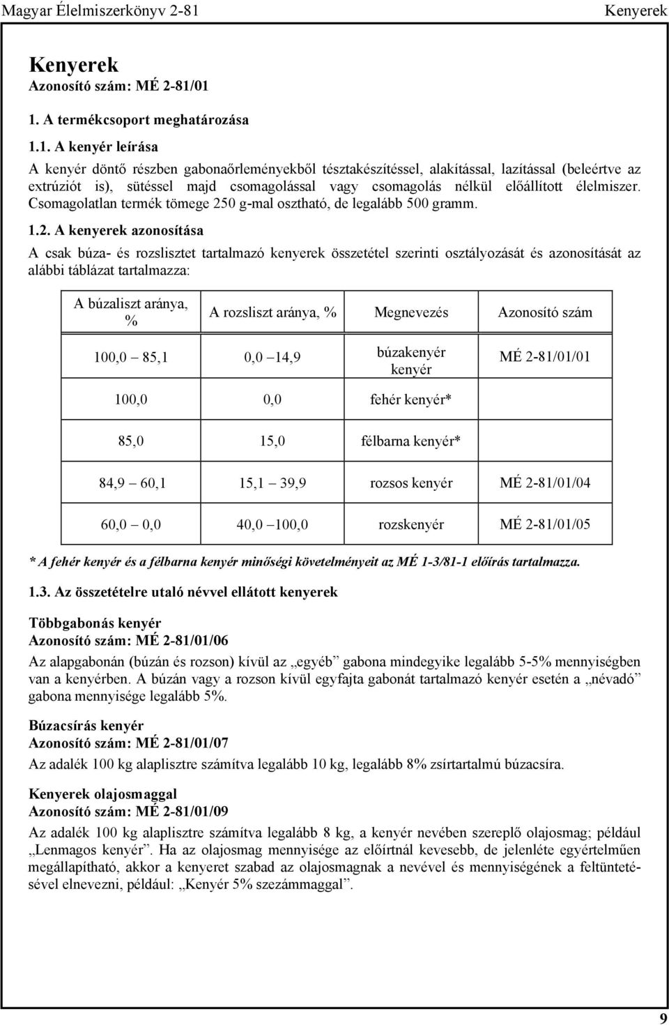 01 1. A termékcsoport meghatározása 1.1. A kenyér leírása A kenyér döntő részben gabonaőrleményekből tésztakészítéssel, alakítással, lazítással (beleértve az extrúziót is), sütéssel majd