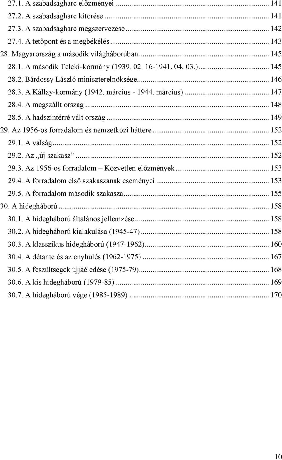 március - 1944. március)... 147 28.4. A megszállt ország... 148 28.5. A hadszíntérré vált ország... 149 29. Az 1956-os forradalom és nemzetközi háttere... 152 29.1. A válság... 152 29.2. Az új szakasz.