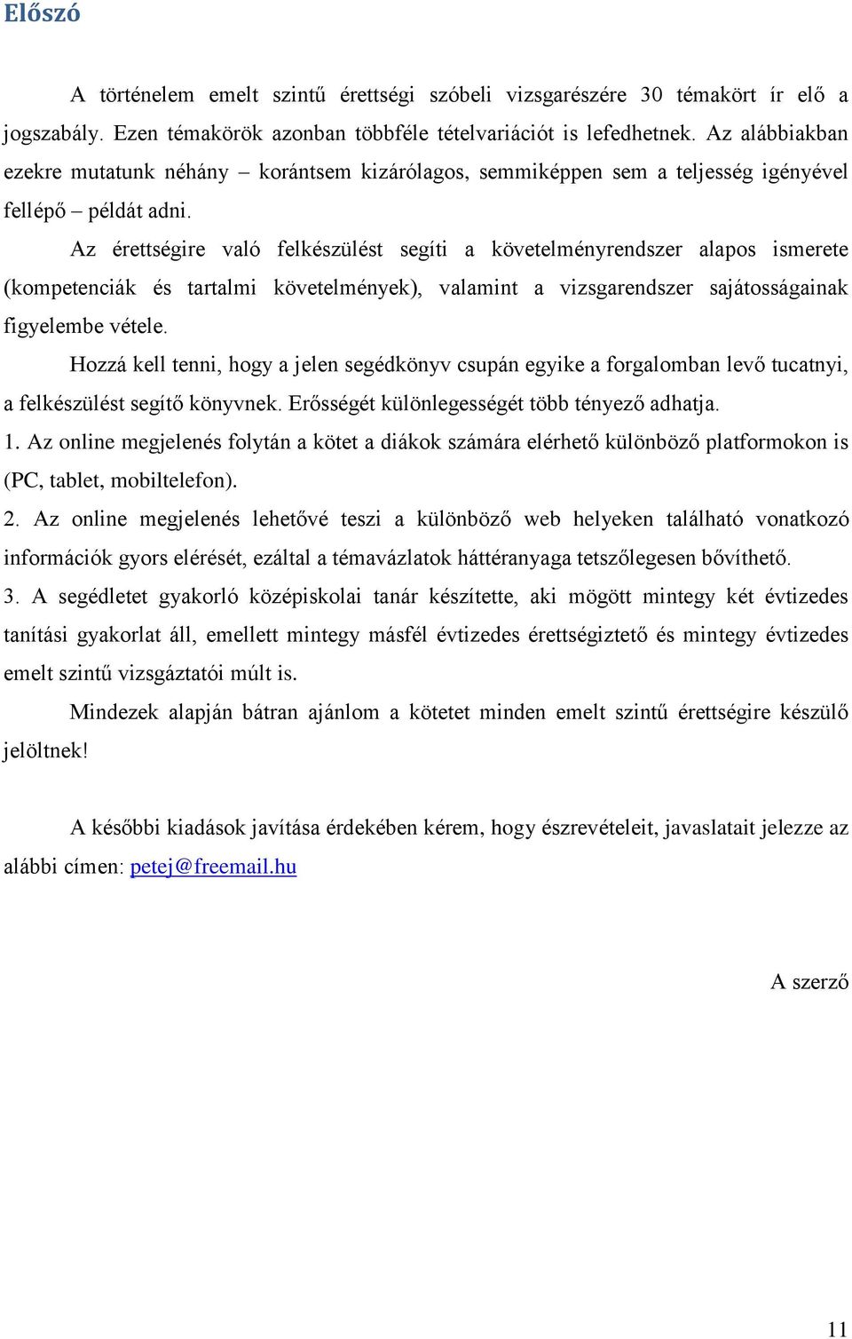 Az érettségire való felkészülést segíti a követelményrendszer alapos ismerete (kompetenciák és tartalmi követelmények), valamint a vizsgarendszer sajátosságainak figyelembe vétele.