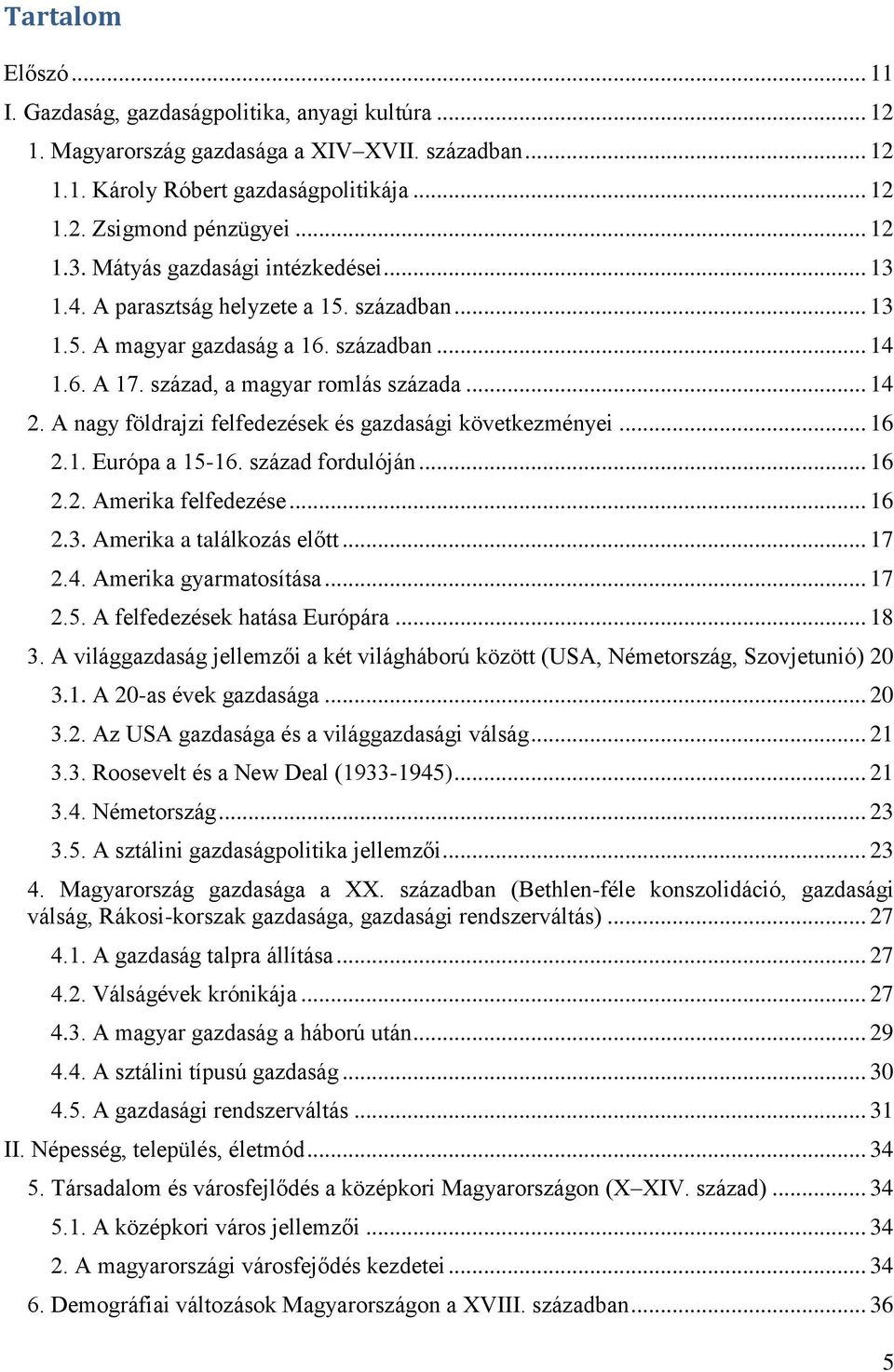 A nagy földrajzi felfedezések és gazdasági következményei... 16 2.1. Európa a 15-16. század fordulóján... 16 2.2. Amerika felfedezése... 16 2.3. Amerika a találkozás előtt... 17 2.4.