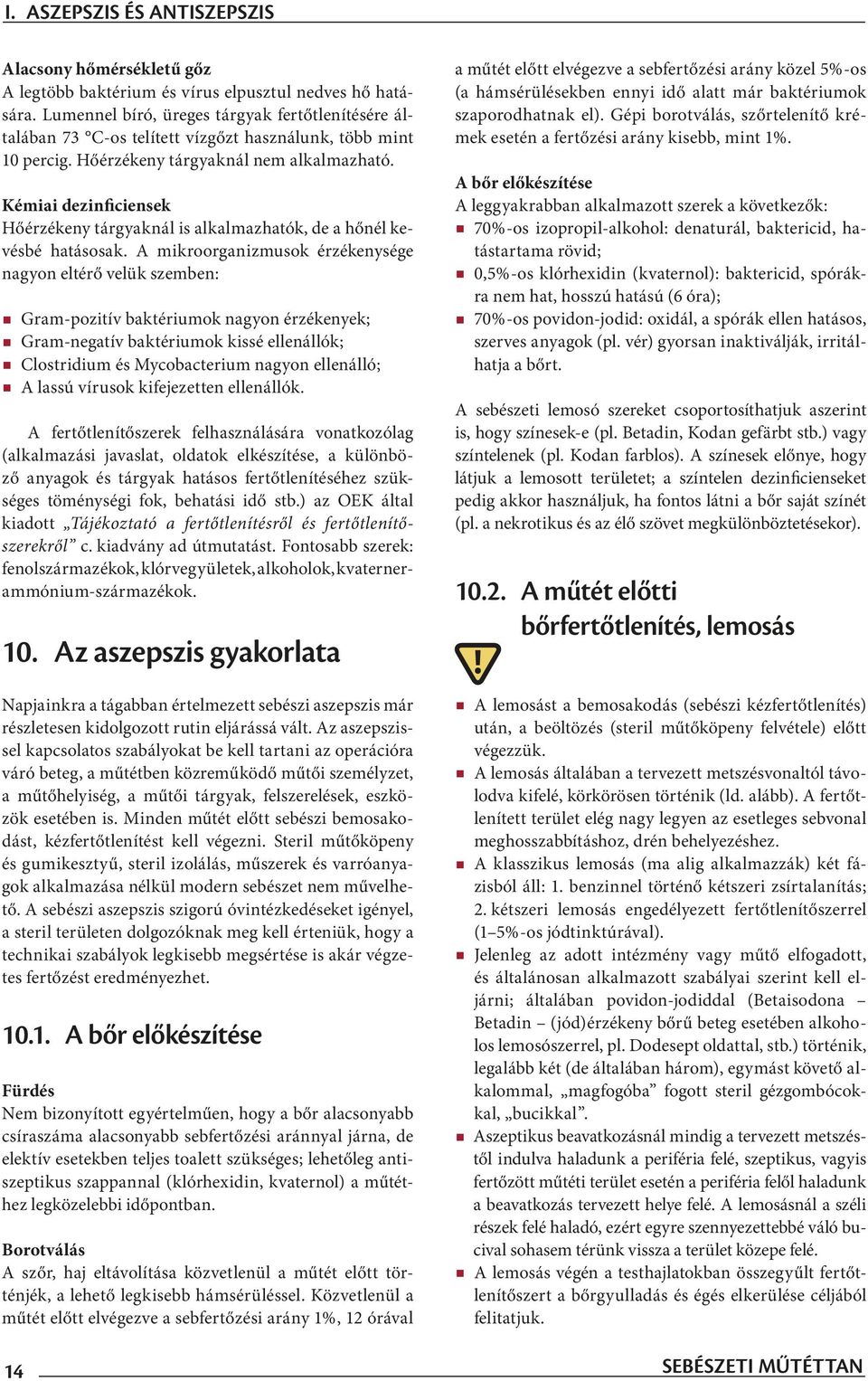 Kémiai dezinficiensek Hőérzékeny tárgyaknál is alkalmazhatók, de a hőnél kevésbé hatásosak.