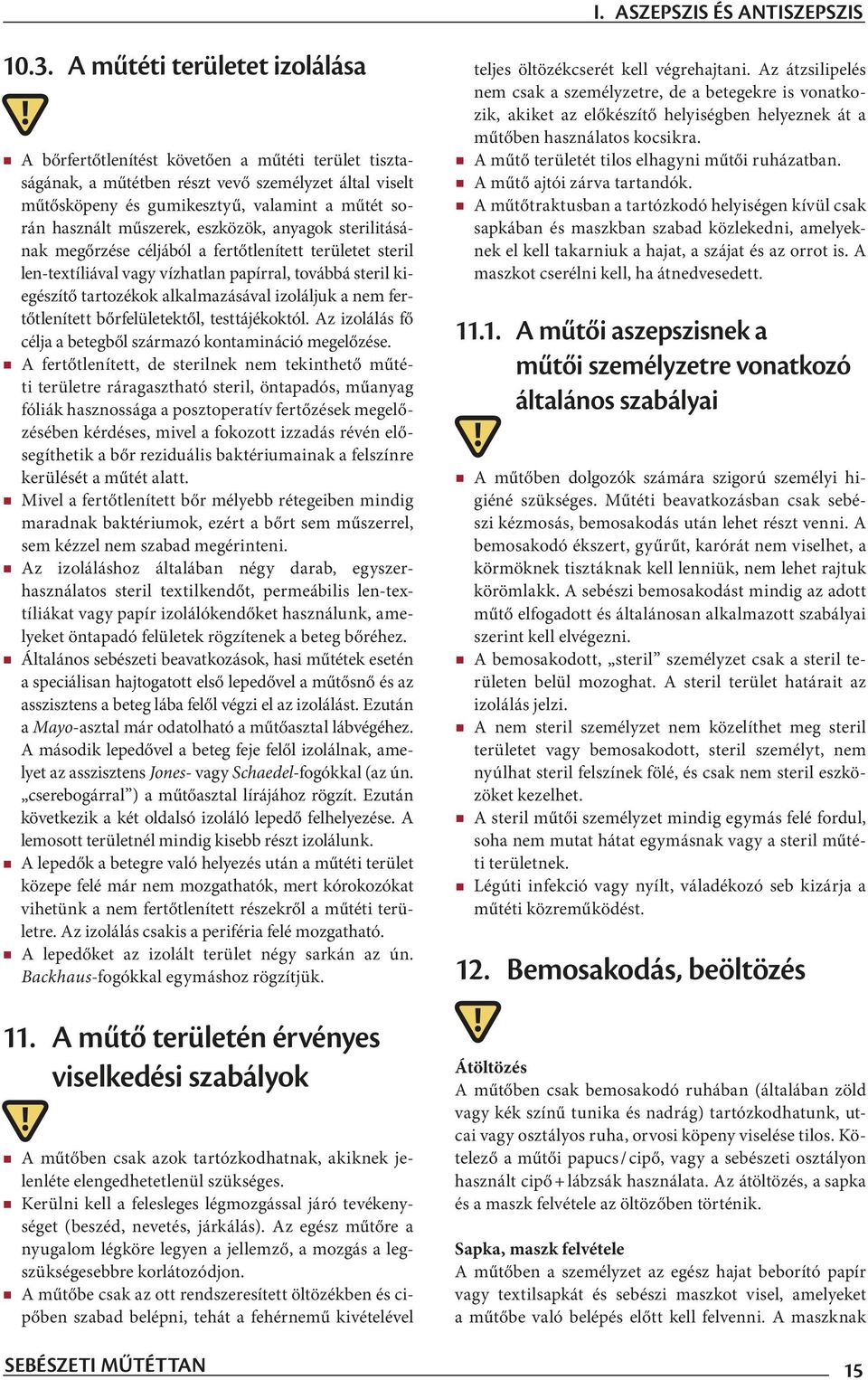 műszerek, eszközök, anyagok sterilitásának megőrzése céljából a fertőtlenített területet steril len-textíliával vagy vízhatlan papírral, továbbá steril kiegészítő tartozékok alkalmazásával izoláljuk