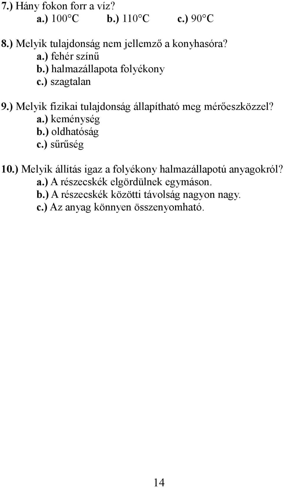 ) keménység b.) oldhatóság c.) sűrűség 10.) Melyik állítás igaz a folyékony halmazállapotú anyagokról? a.) A részecskék elgördülnek egymáson.