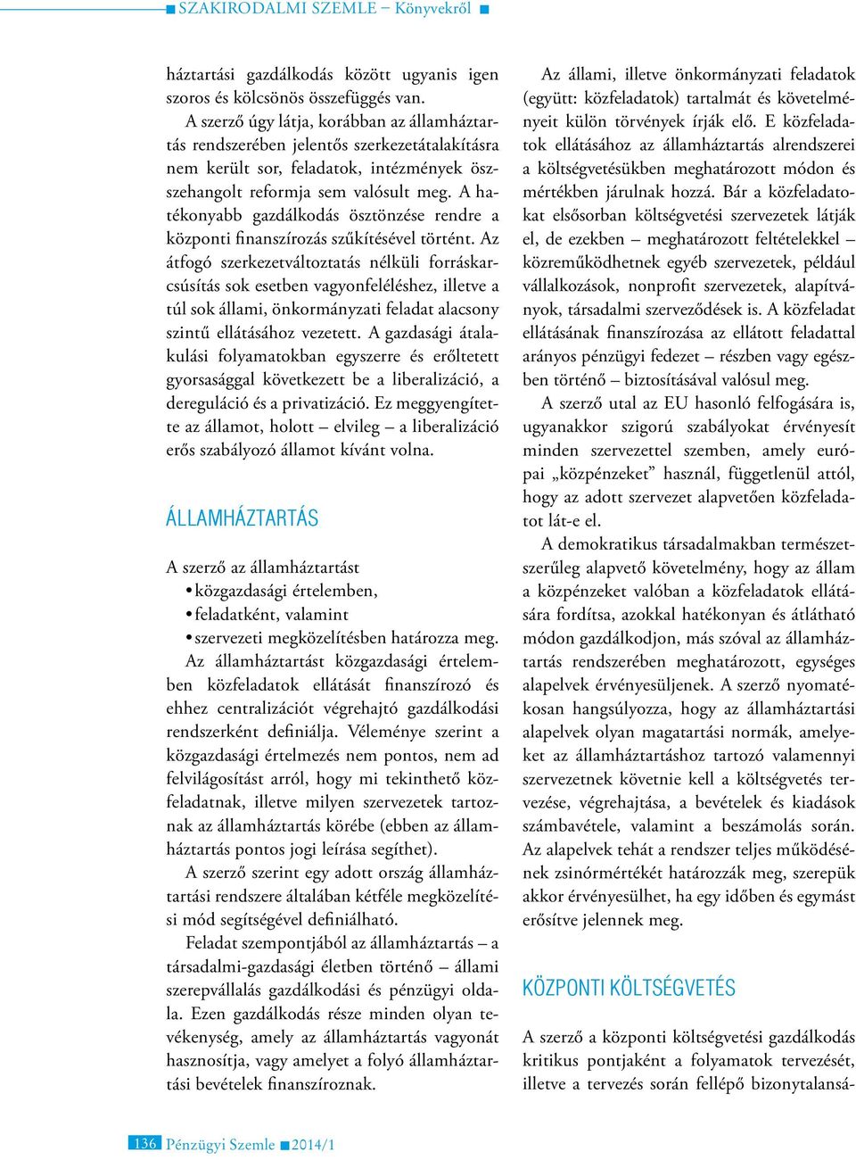 A hatékonyabb gazdálkodás ösztönzése rendre a központi finanszírozás szűkítésével történt.