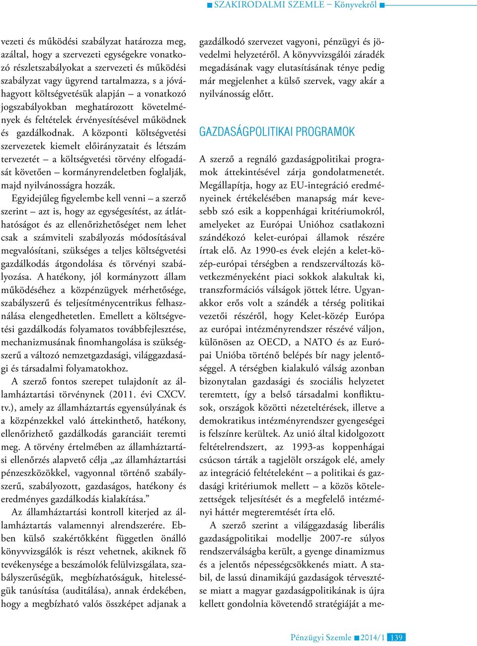 A központi költségvetési szervezetek kiemelt előirányzatait és létszám tervezetét a költségvetési törvény elfogadását követően kormányrendeletben foglalják, majd nyilvánosságra hozzák.