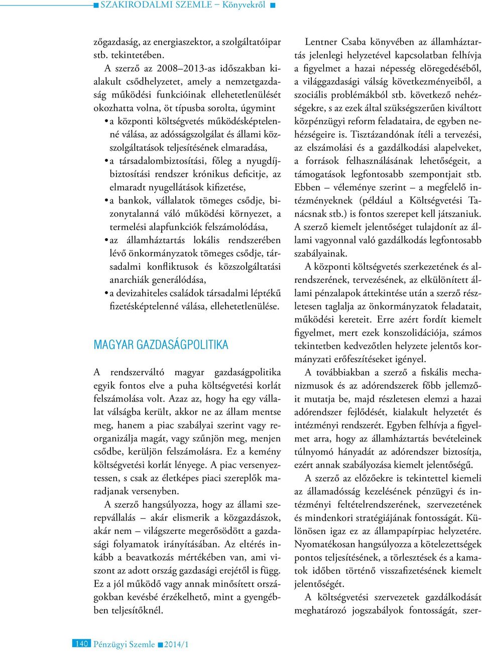 működésképtelenné válása, az adósságszolgálat és állami közszolgáltatások teljesítésének elmaradása, a társadalombiztosítási, főleg a nyugdíjbiztosítási rendszer krónikus deficitje, az elmaradt