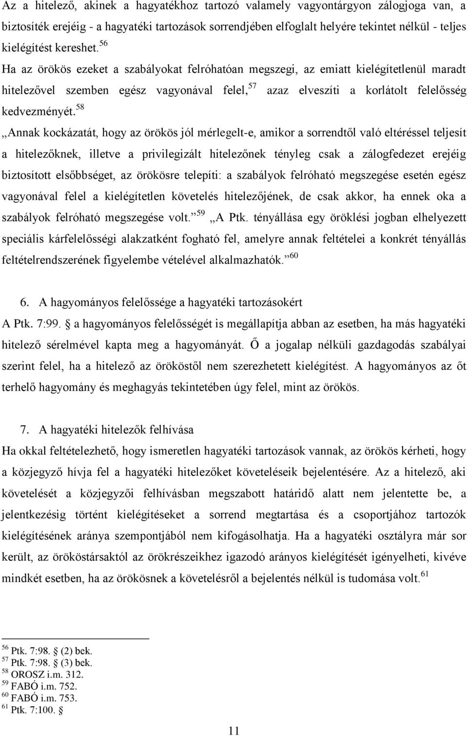 58 Annak kockázatát, hogy az örökös jól mérlegelt-e, amikor a sorrendtől való eltéréssel teljesít a hitelezőknek, illetve a privilegizált hitelezőnek tényleg csak a zálogfedezet erejéig biztosított