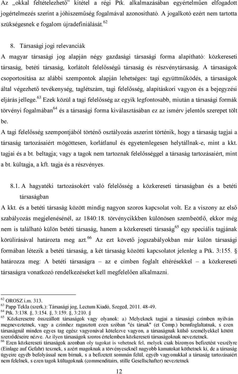 Társasági jogi relevanciák A magyar társasági jog alapján négy gazdasági társasági forma alapítható: közkereseti társaság, betéti társaság, korlátolt felelősségű társaság és részvénytársaság.