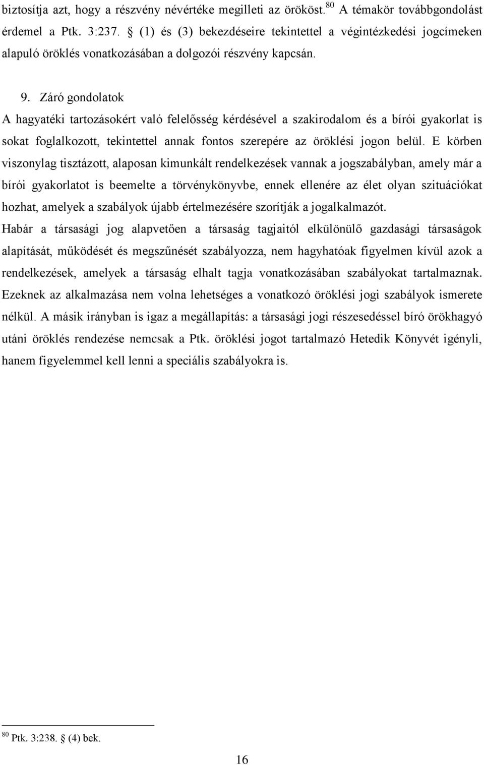 Záró gondolatok A hagyatéki tartozásokért való felelősség kérdésével a szakirodalom és a bírói gyakorlat is sokat foglalkozott, tekintettel annak fontos szerepére az öröklési jogon belül.