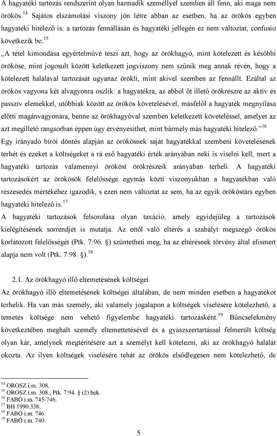 15 A tétel kimondása egyértelművé teszi azt, hogy az örökhagyó, mint kötelezett és későbbi örököse, mint jogosult között keletkezett jogviszony nem szűnik meg annak révén, hogy a kötelezett halálával