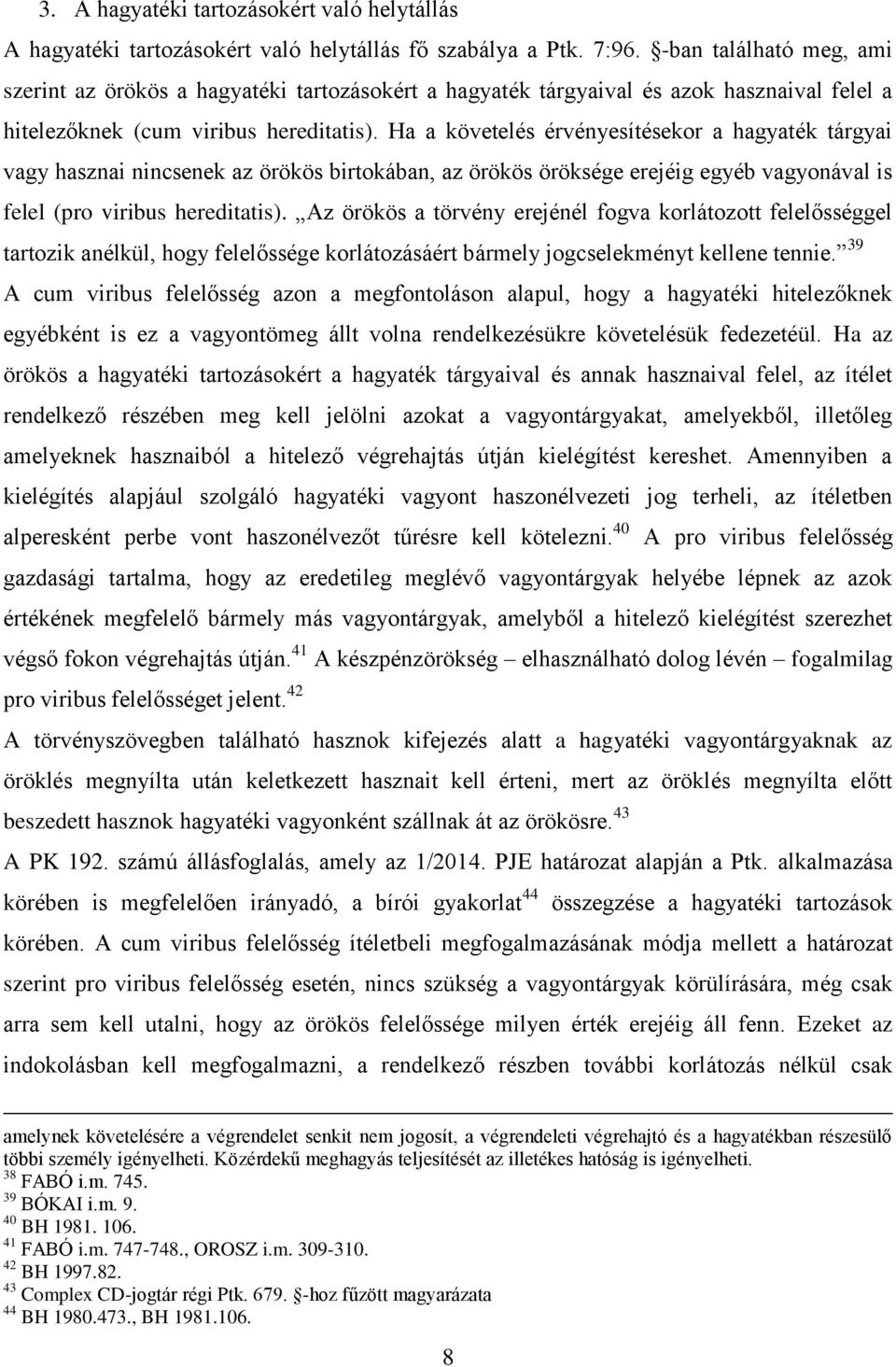 Ha a követelés érvényesítésekor a hagyaték tárgyai vagy hasznai nincsenek az örökös birtokában, az örökös öröksége erejéig egyéb vagyonával is felel (pro viribus hereditatis).