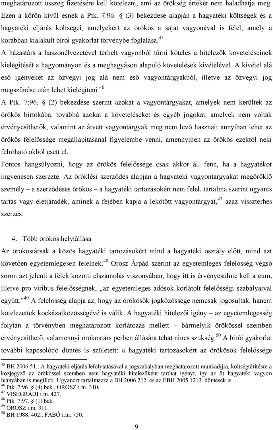 45 A házastárs a haszonélvezetével terhelt vagyonból tűrni köteles a hitelezők követeléseinek kielégítését a hagyományon és a meghagyáson alapuló követelések kivételével.