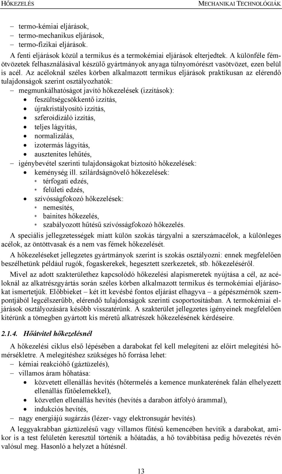 Az acéloknál széles körben alkalmazott termikus eljárások praktikusan az elérendő tulajdonságok szerint osztályozhatók: megmunkálhatóságot javító hőkezelések (izzítások): feszültségcsökkentő izzítás,