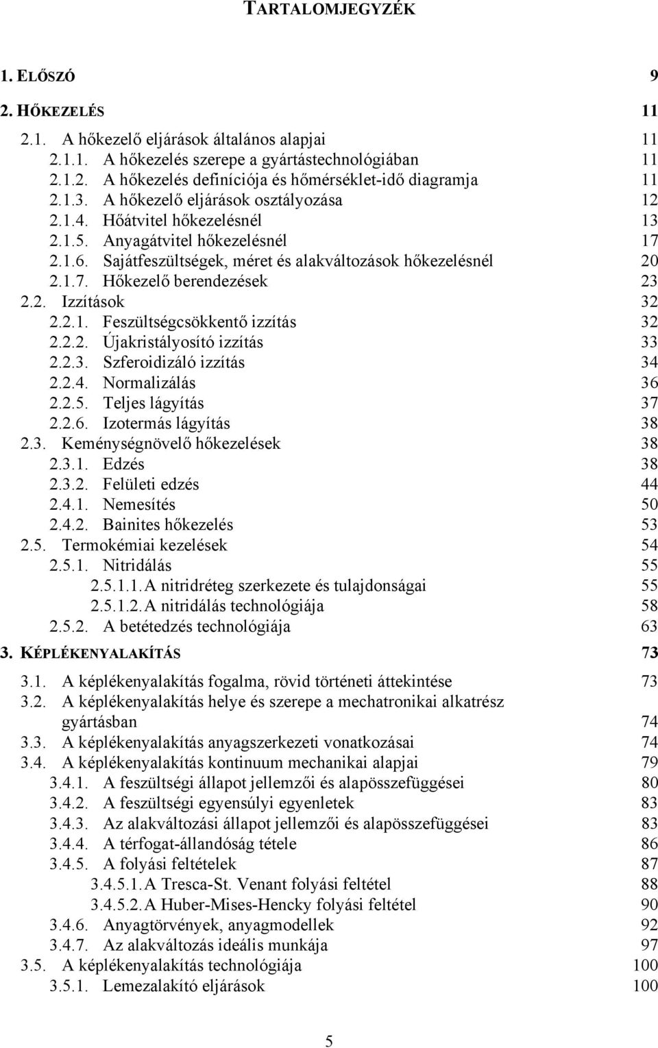 2. Izzítások 32 2.2.1. Feszültségcsökkentő izzítás 32 2.2.2. Újakristályosító izzítás 33 2.2.3. Szferoidizáló izzítás 34 2.2.4. Normalizálás 36 2.2.5. Teljes lágyítás 37 2.2.6. Izotermás lágyítás 38 2.