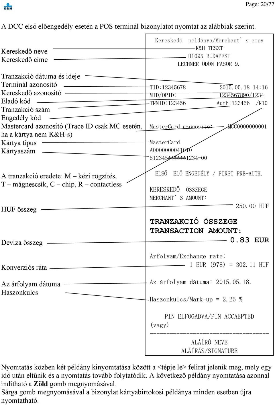 K&H-s) Kártya típus Kártyaszám A tranzakció eredete: M kézi rögzítés, T mágnescsík, C chip, R contactless HUF összeg Deviza összeg Konverziós ráta Az árfolyam dátuma Haszonkulcs Kereskedő