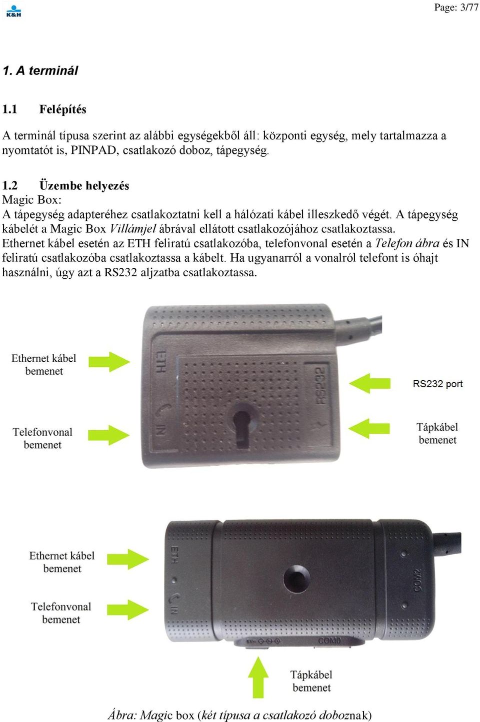 2 Üzembe helyezés Magic Box: A tápegység adapteréhez csatlakoztatni kell a hálózati kábel illeszkedő végét.