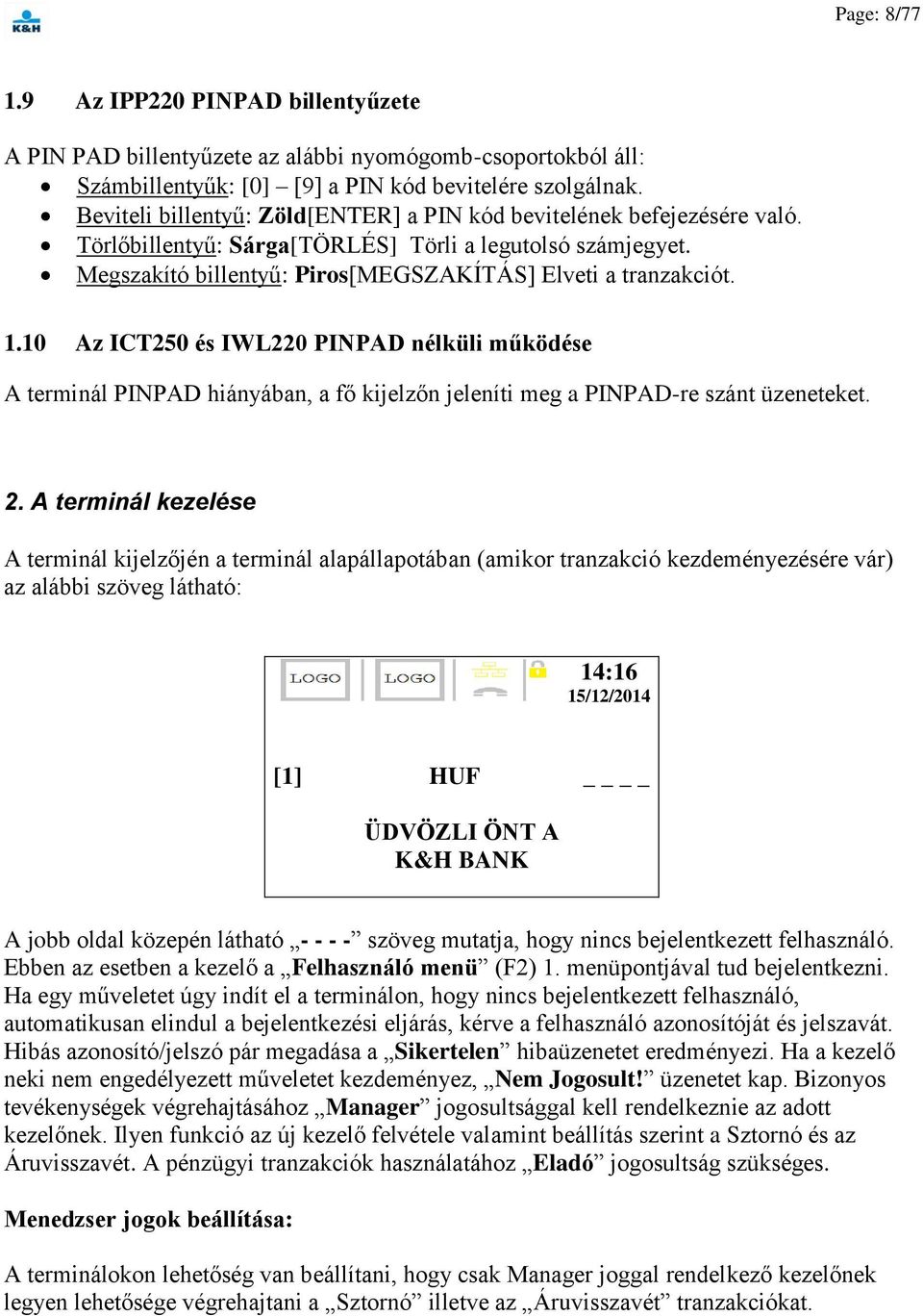 10 Az ICT250 és IWL220 PINPAD nélküli működése A terminál PINPAD hiányában, a fő kijelzőn jeleníti meg a PINPAD-re szánt üzeneteket. 2.