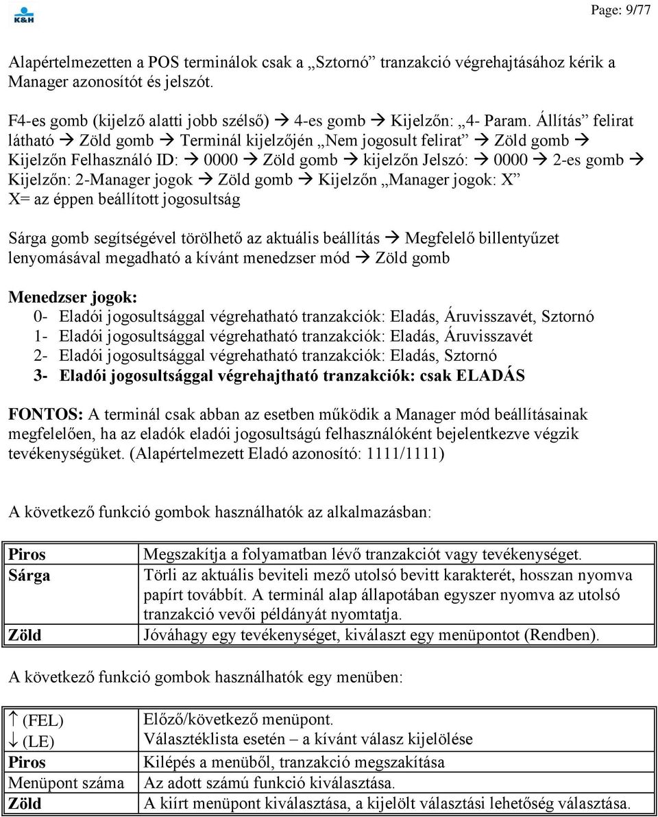 Kijelzőn Manager jogok: X X= az éppen beállított jogosultság Sárga gomb segítségével törölhető az aktuális beállítás Megfelelő billentyűzet lenyomásával megadható a kívánt menedzser mód Zöld gomb