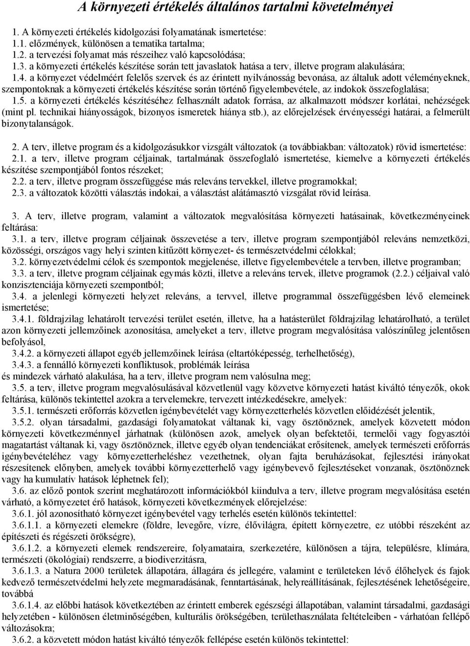 a környezet védelméért felelős szervek és az érintett nyilvánosság bevonása, az általuk adott véleményeknek, szempontoknak a környezeti értékelés készítése során történő figyelembevétele, az indokok