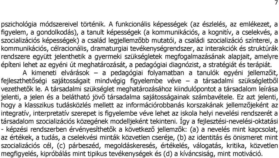 mutatói, a családi szocializáció színterei, a kommunikációs, célracionális, dramaturgiai tevékenységrendszer, az interakciók és struktúrák rendszere együtt jelenthetik a gyermeki szükségletek