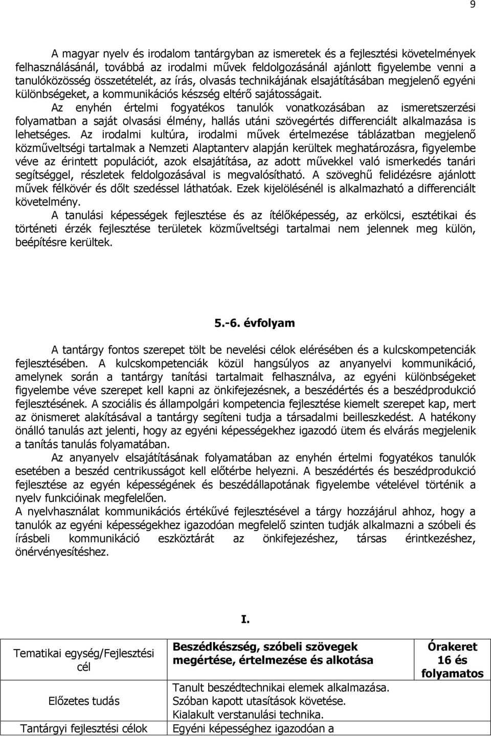 Az enyhén értelmi fogyatékos tanulók vonatkozásában az ismeretszerzési folyamatban a saját olvasási élmény, hallás utáni szövegértés differenciált alkalmazása is lehetséges.