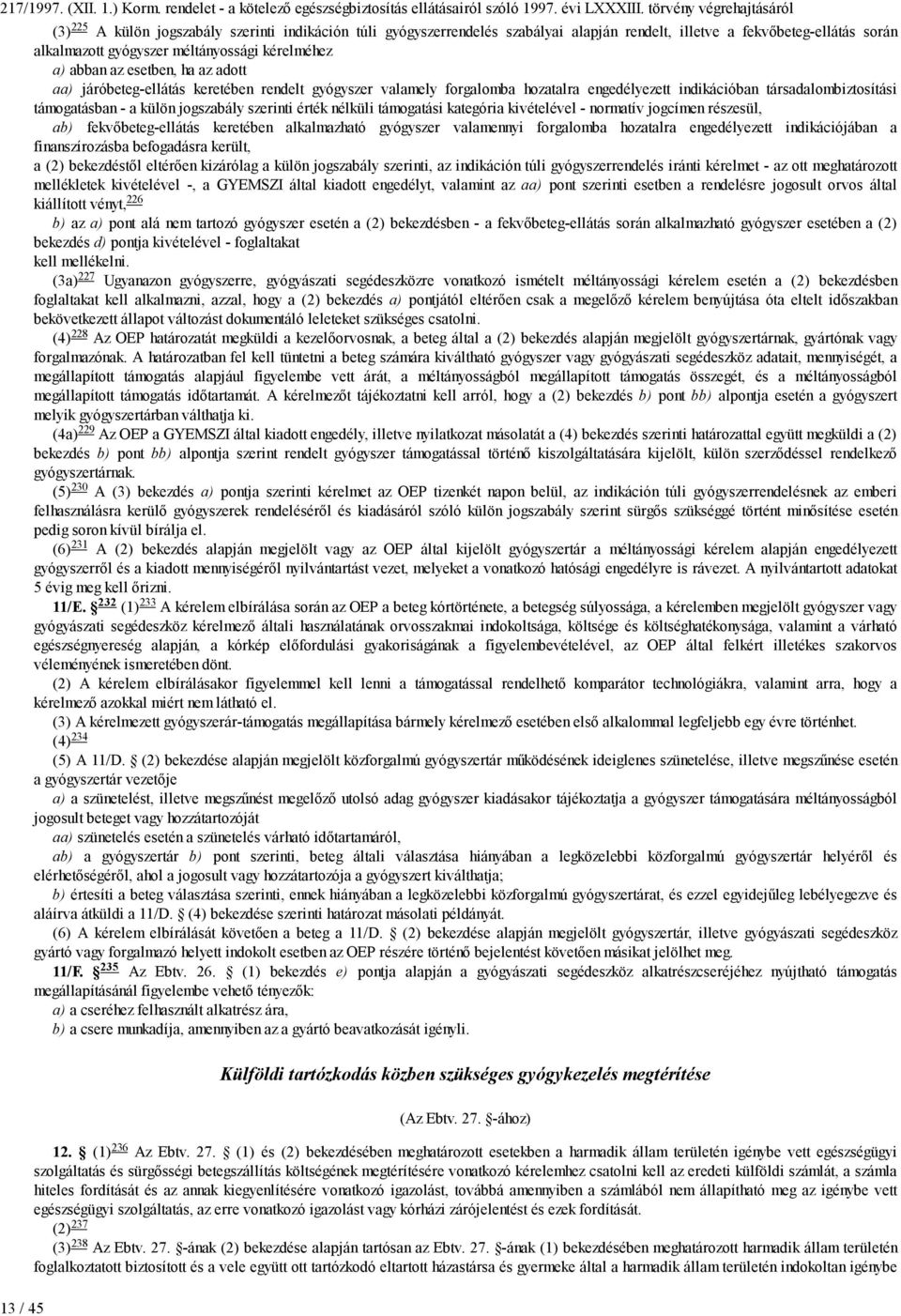 a) abban az esetben, ha az adott aa) járóbeteg-ellátás keretében rendelt gyógyszer valamely forgalomba hozatalra engedélyezett indikációban társadalombiztosítási támogatásban - a külön jogszabály